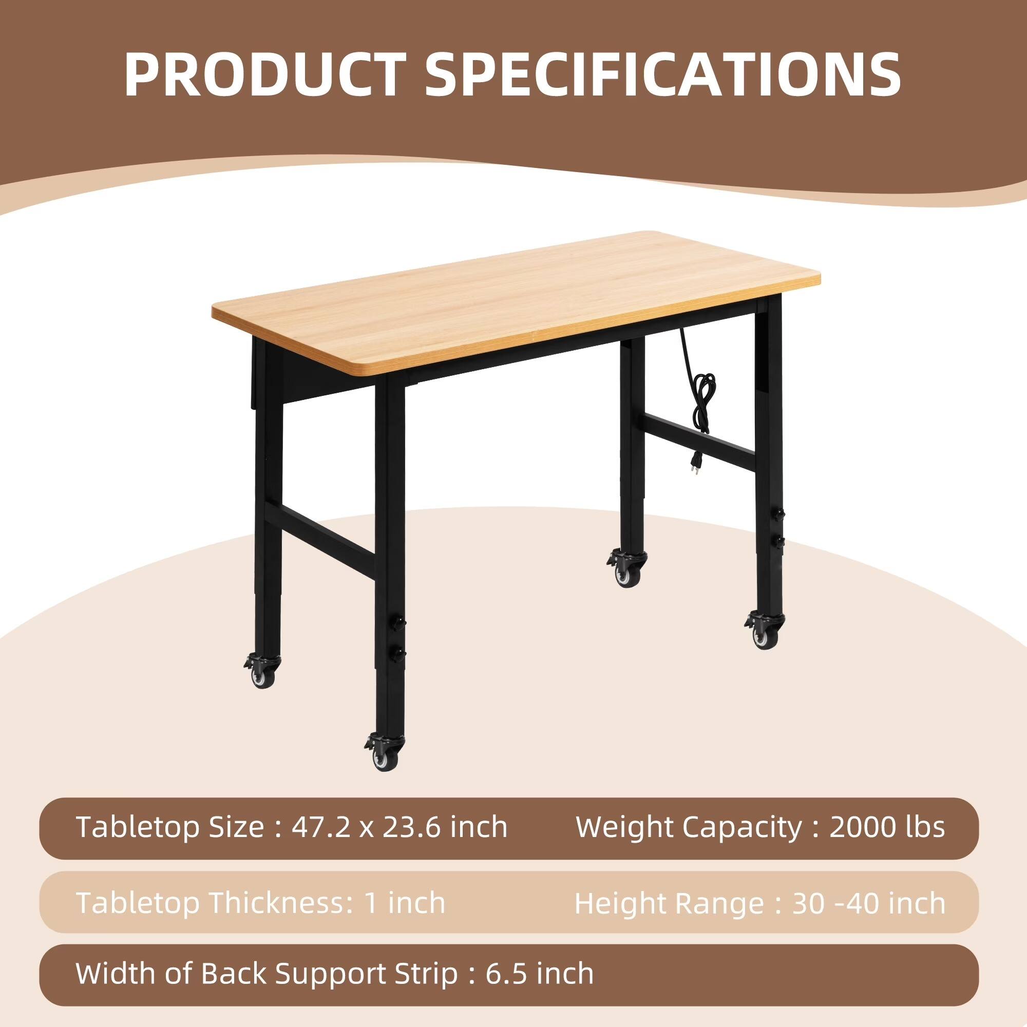 PRODUCT SPECIFICATIONS

Tabletop Size: 47.2 x 23.6 inch  
Weight Capacity: 2000 lbs  
Tabletop Thickness: 1 inch  
Height Range: 30 - 40 inch  
Width of Back Support Strip: 6.5 inch
