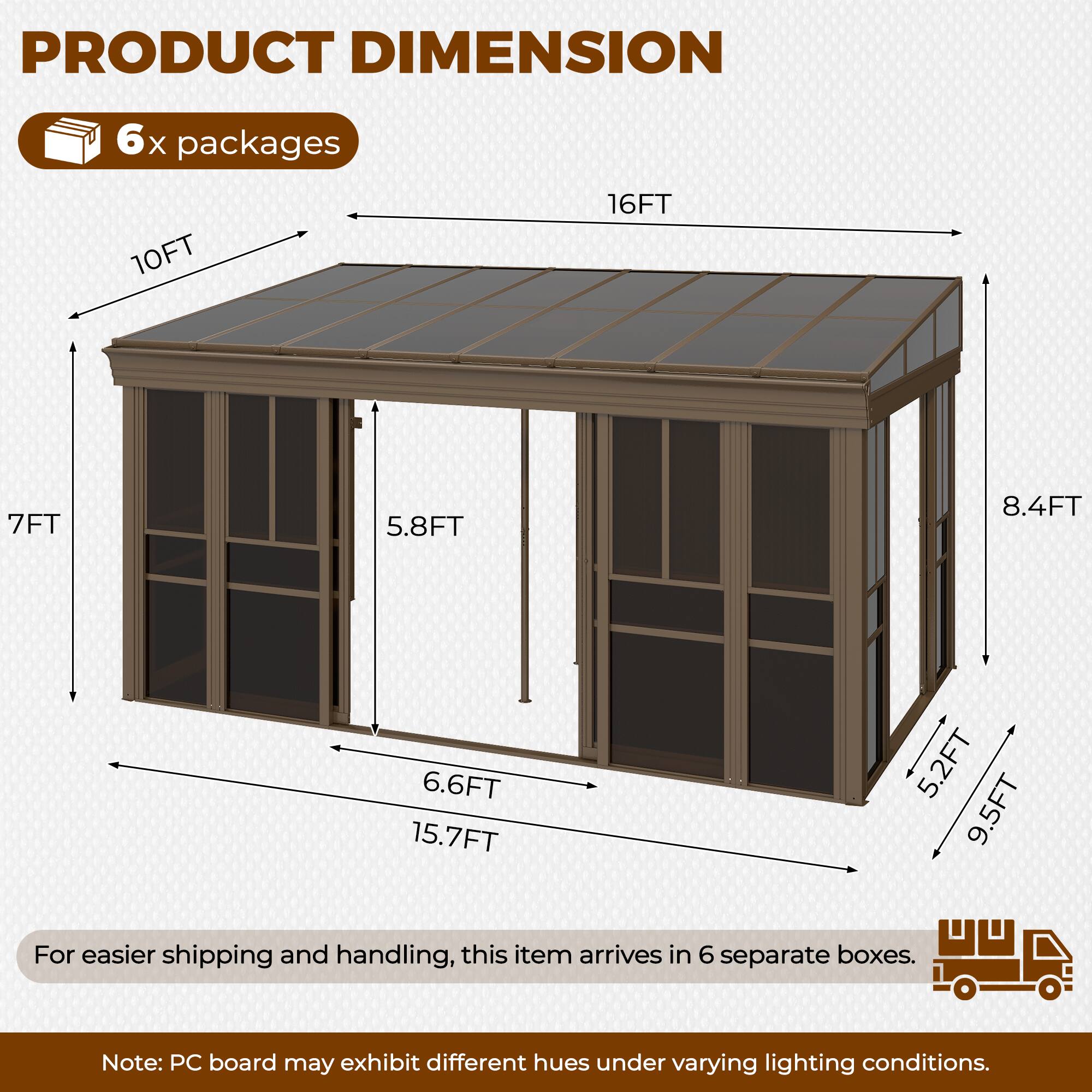 PRODUCT DIMENSION

6x packages

16FT  
10FT  
7FT  
5.8FT  
8.4FT  
6.6FT  
15.7FT  
5.2FT  
9.5FT

For easier shipping and handling, this item arrives in 6 separate boxes.

Note: PC board may exhibit different hues under varying lighting conditions.
