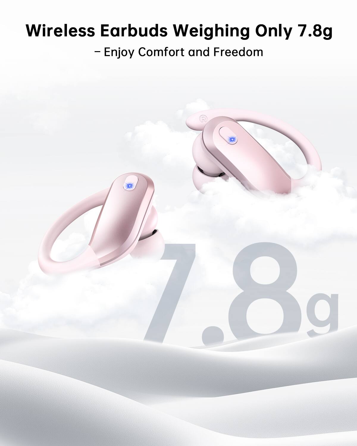 Wireless Earbuds Weighing Only 7.8g  
- Enjoy Comfort and Freedom