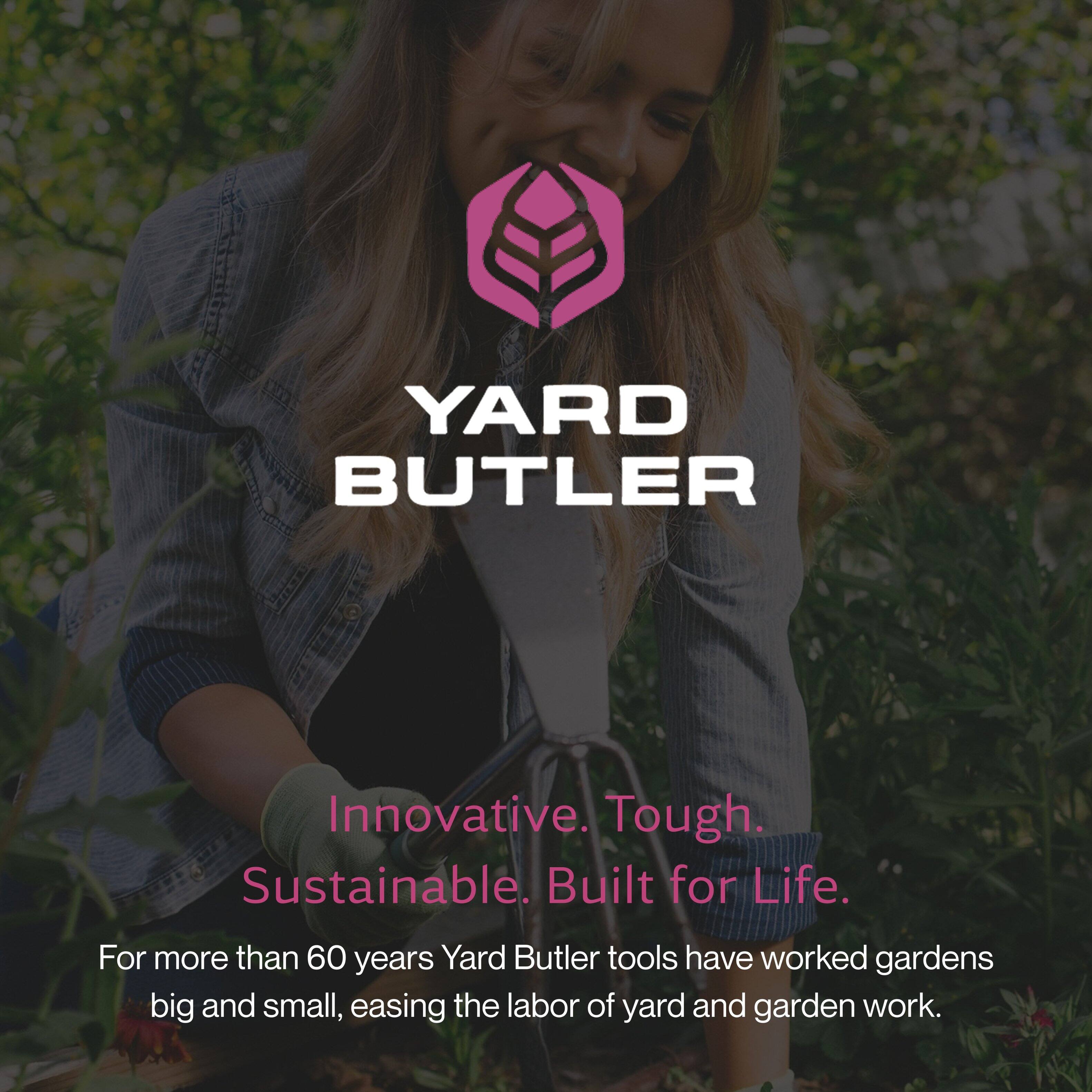 YARD BUTLER

Innovative. Tough. Sustainable. Built for Life.

For more than 60 years, Yard Butler tools have worked gardens big and small, easing the labor of yard and garden work.