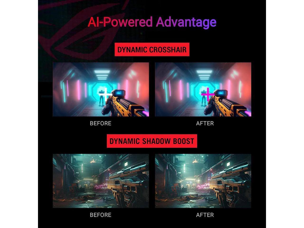 AI-Powered Advantage

DYNAMIC CROSSHAIR
BEFORE AFTER

DYNAMIC SHADOW BOOST
BEFORE AFTER