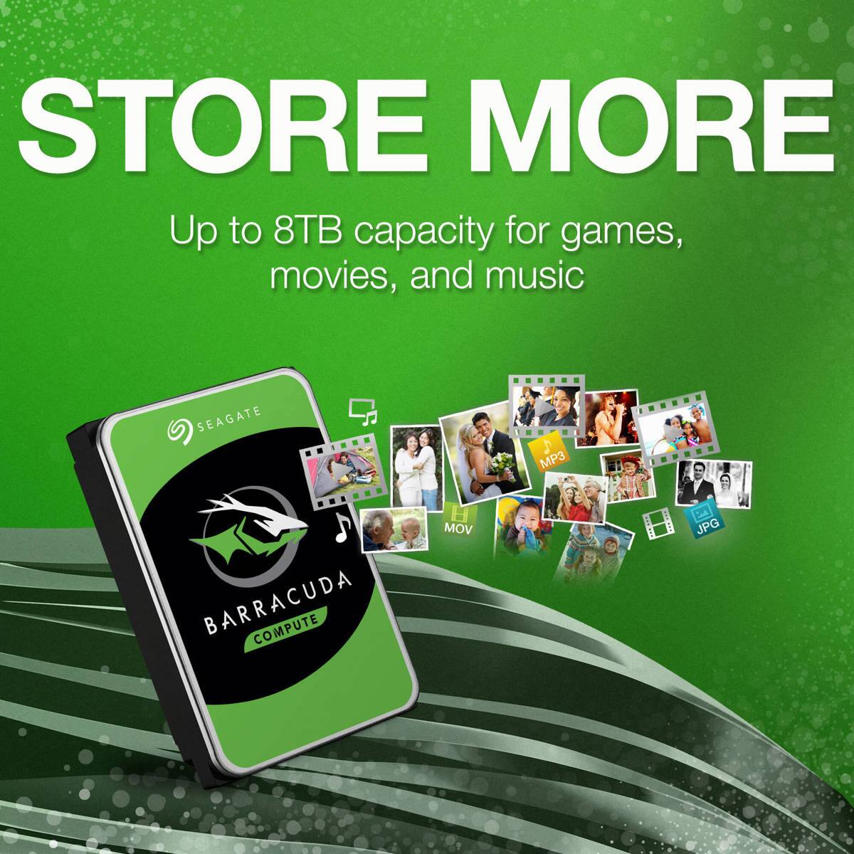 STORE MORE  
Up to 8TB capacity for games, movies, and music  

SEAGATE  
1 MP3 BARRACUDA COMPUTE  
MOV JPG
