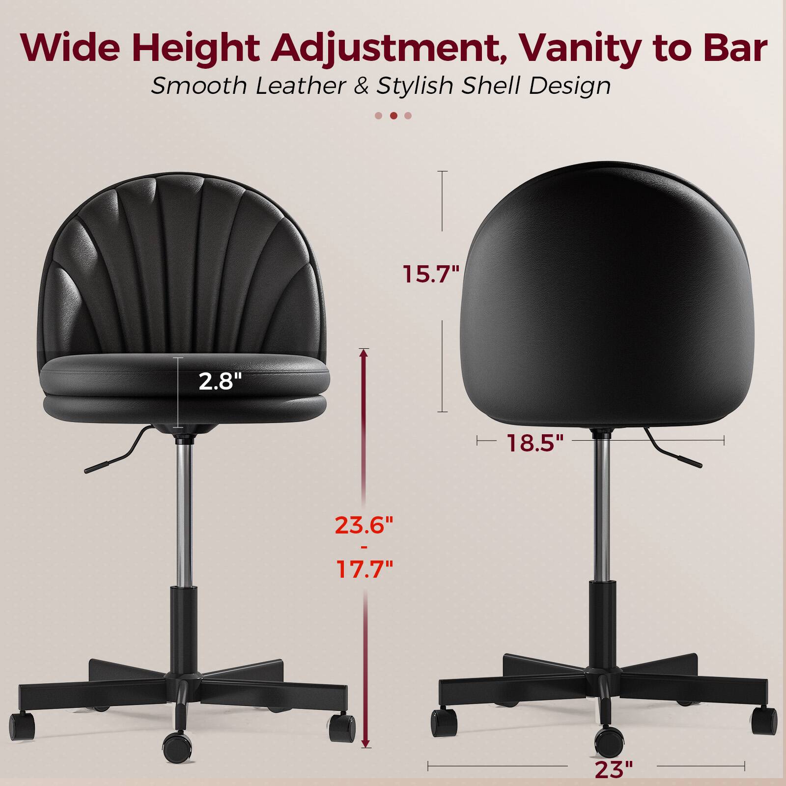 Wide Height Adjustment, Vanity to Bar  
Smooth Leather & Stylish Shell Design  

- 15.7"  
- 2.8"  
- 18.5"  
- 23.6"  
- 17.7"  
- 23"