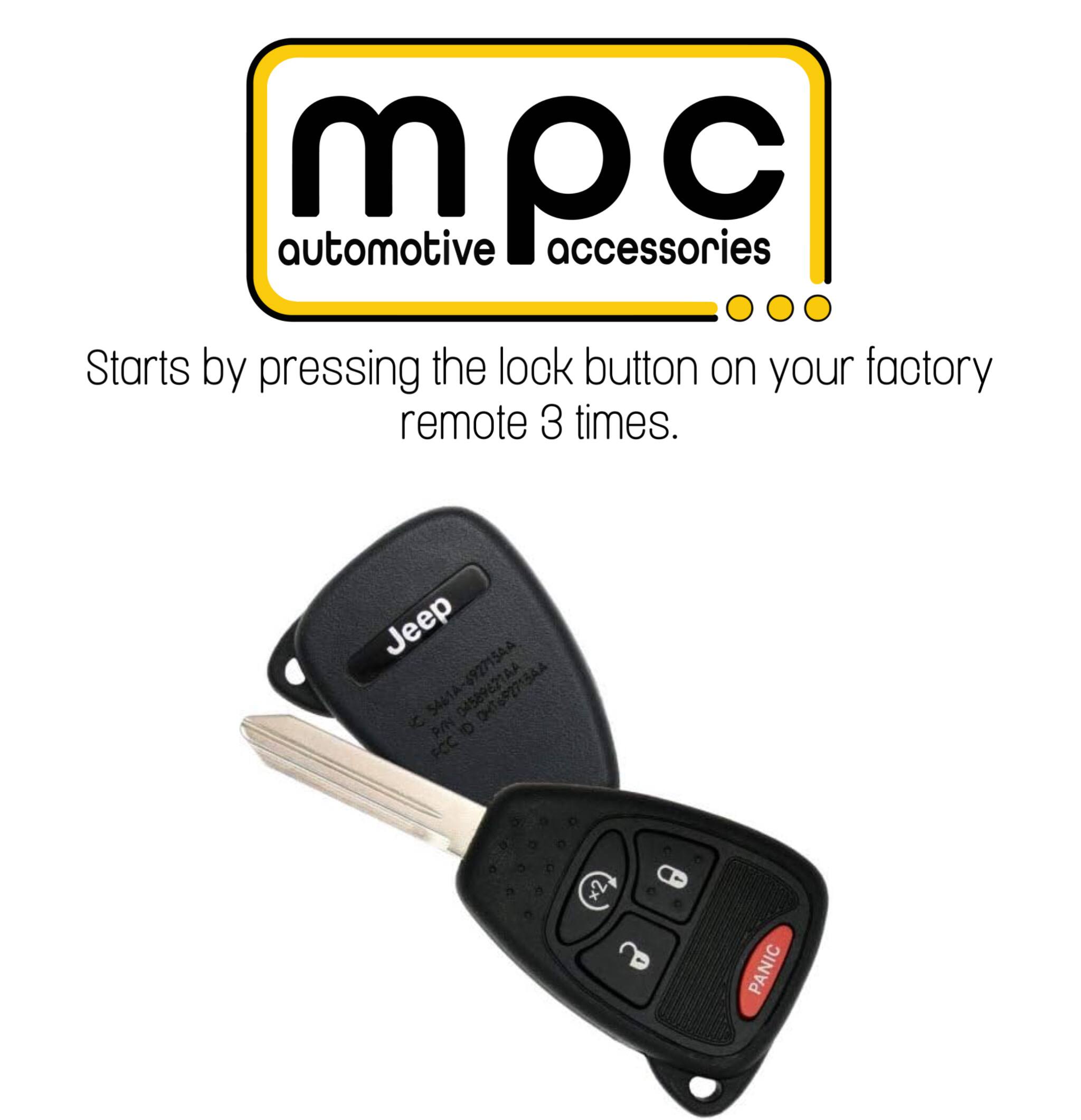 MPC Automotive Accessories
Starts by pressing the lock button on your factory remote 3 times.
Jeep
5461A-692715AA
AA
iC
04589621
0HT6P2715AA
P/N
FCC
x2
C
PANIC