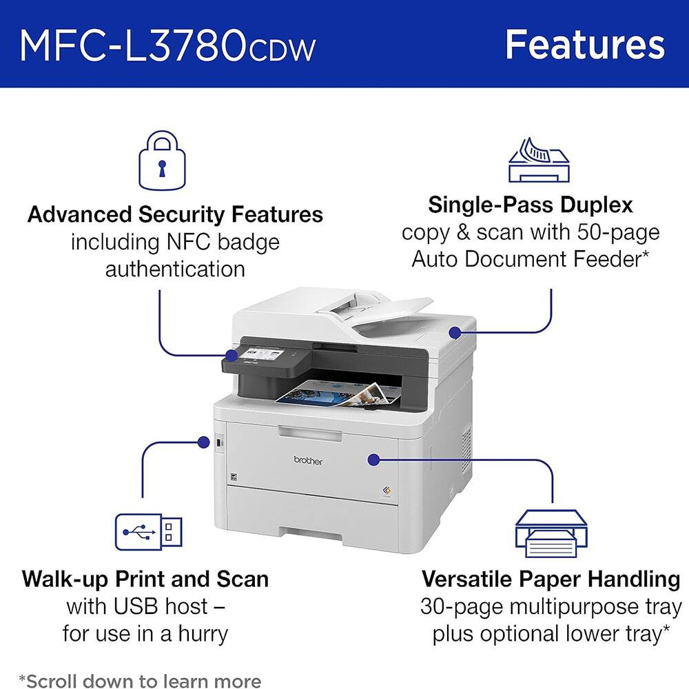 MFC-L3780CDW Features

- Advanced Security Features including NFC badge authentication
- Single-Pass Duplex copy & scan with 50-page Auto Document Feeder*
- Walk-up Print and Scan with USB host – for use in a hurry
- Versatile Paper Handling: 30-page multipurpose tray plus optional lower tray*

*Scroll down to learn more