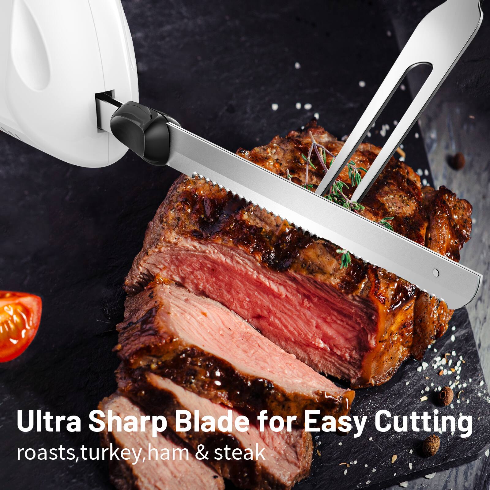 Ultra Sharp Blade for Easy Cutting  
roasts, turkey, ham & steak