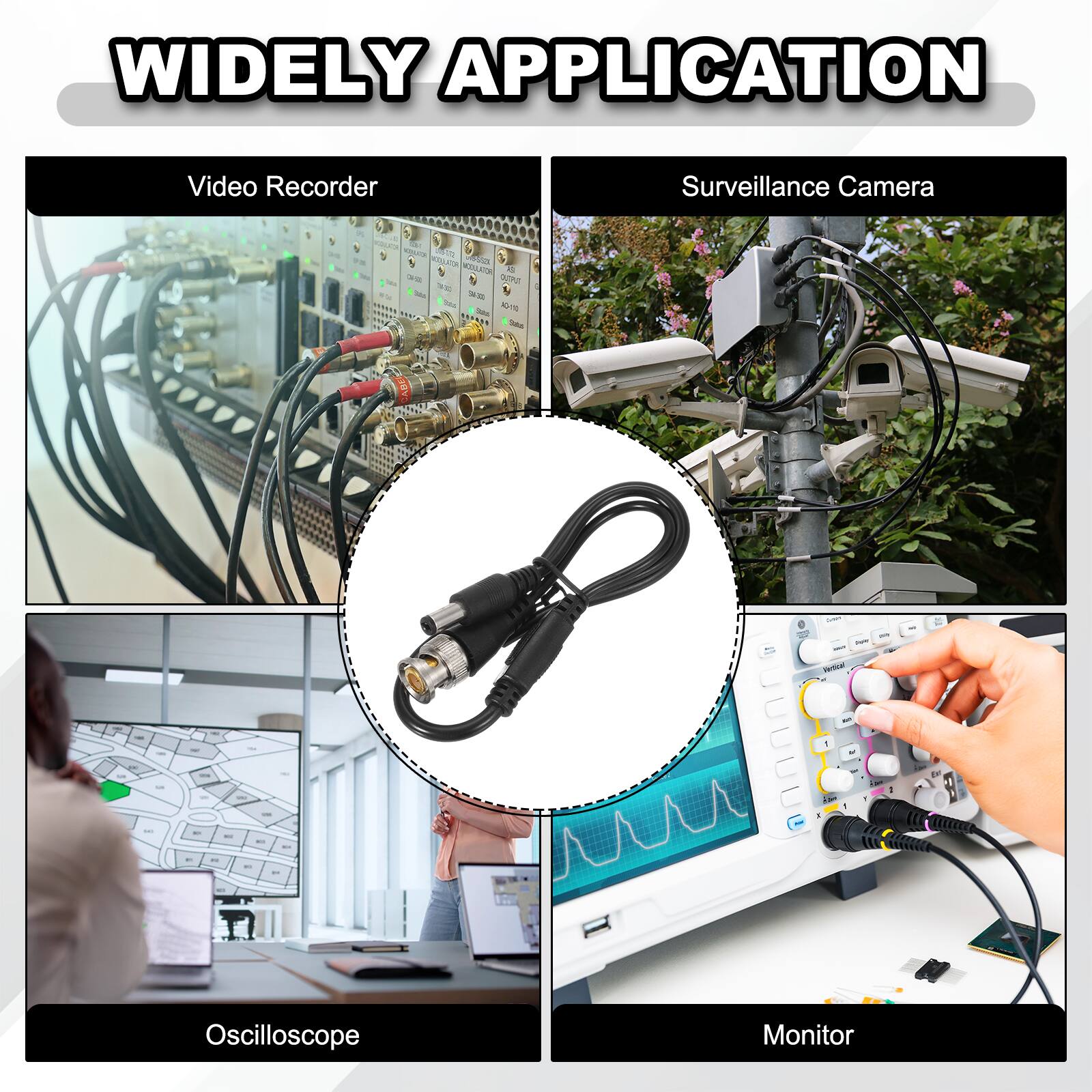 WIDELY APPLICATION

Video Recorder
Surveillance Camera
Oscilloscope
Monitor