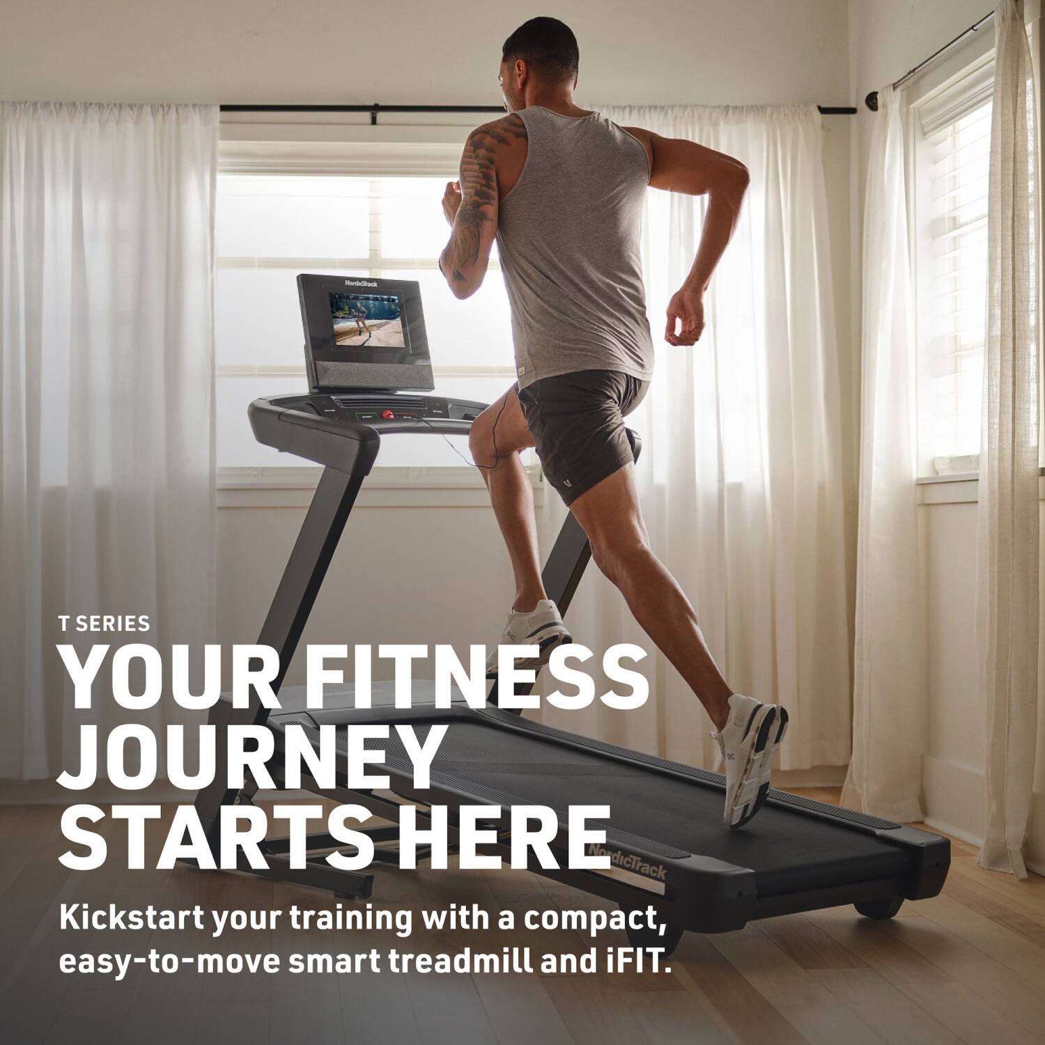 T SERIES  
YOUR FITNESS JOURNEY STARTS HERE  
Kickstart your training with a compact, easy-to-move smart treadmill and iFIT.