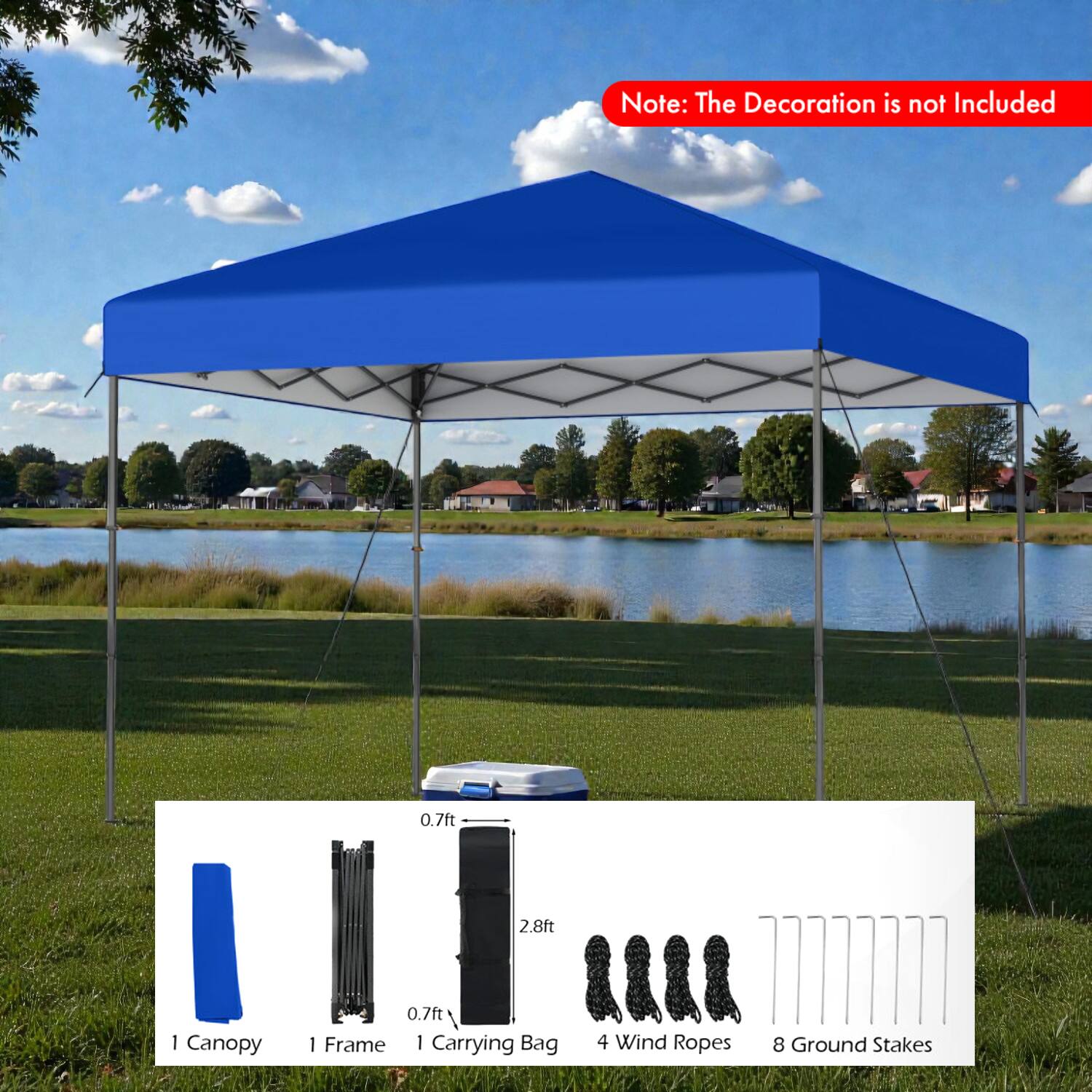 Note: The Decoration is not Included

0.7ft 2.8ft

1 Canopy  
1 Frame  
1 Carrying Bag  
4 Wind Ropes  
8 Ground Stakes