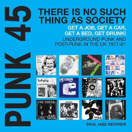 54 PUNK
THERE IS NO SUCH THING AS SOCIETY
GET A JOB, GET A CAR, GET A BED, GET DRUNK!
UNDERGROUND PUNK AND POST-PUNK IN THE UK 1977-81
SOUL JAZZ RECORDS