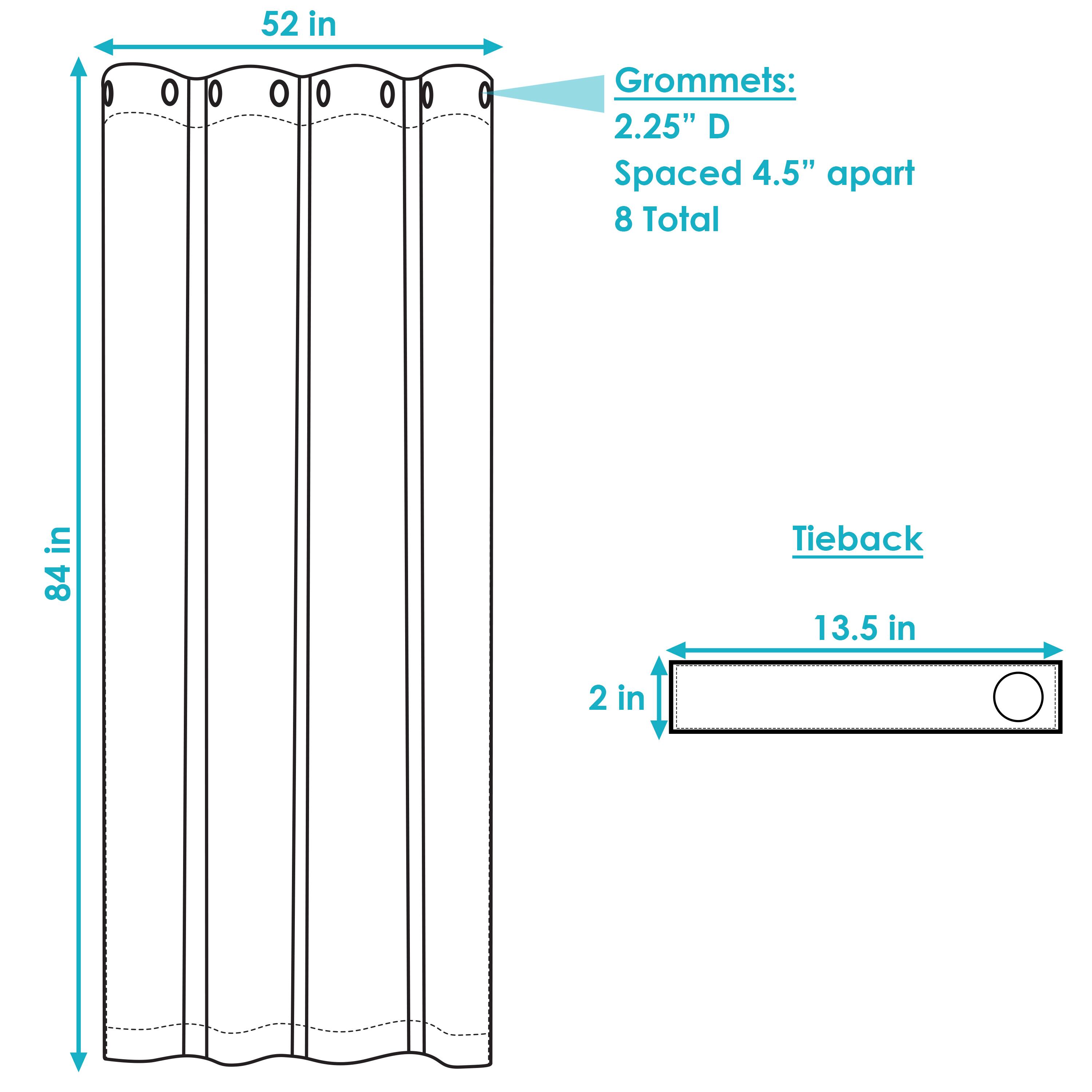 52 in  
84 in  

Grommets:  
2.25" D  
Spaced 4.5" apart  
8 Total  

Tieback:  
13.5 in  
2 in