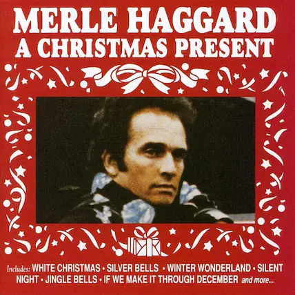 MERLE HAGGARD
A CHRISTMAS PRESENT
Includes: WHITE CHRISTMAS • SILVER BELLS • WINTER WONDERLAND • SILENT NIGHT • JINGLE BELLS • IF WE MAKE IT THROUGH DECEMBER and more...