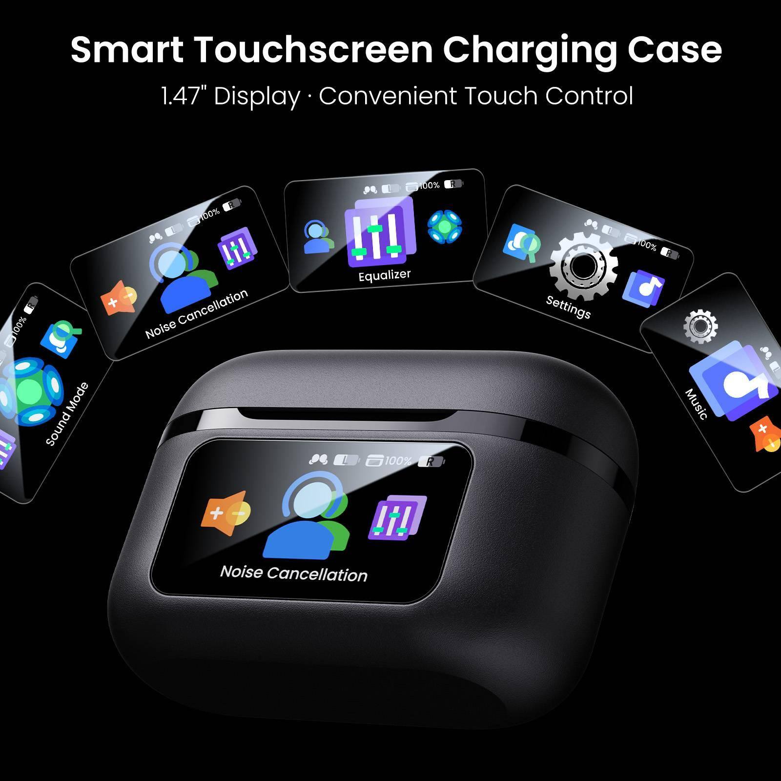Smart Touchscreen Charging Case  
1.47" Display • Convenient Touch Control  

100%  
Sound Mode  
100% Noise Cancellation  
100% Equalizer  
100% Settings  
100% Music