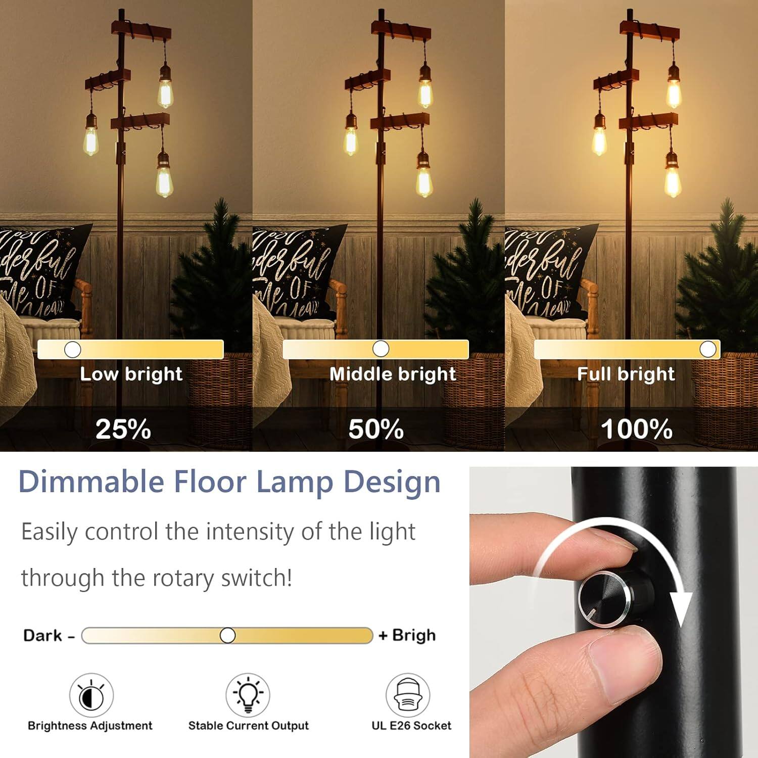 Dimmable Floor Lamp Design

Easily control the intensity of the light through the rotary switch!

- Low bright 25%
- Middle bright 50%
- Full bright 100%

Dark - [Slider] - Bright

- Brightness Adjustment
- Stable Current Output
- UL E26 Socket