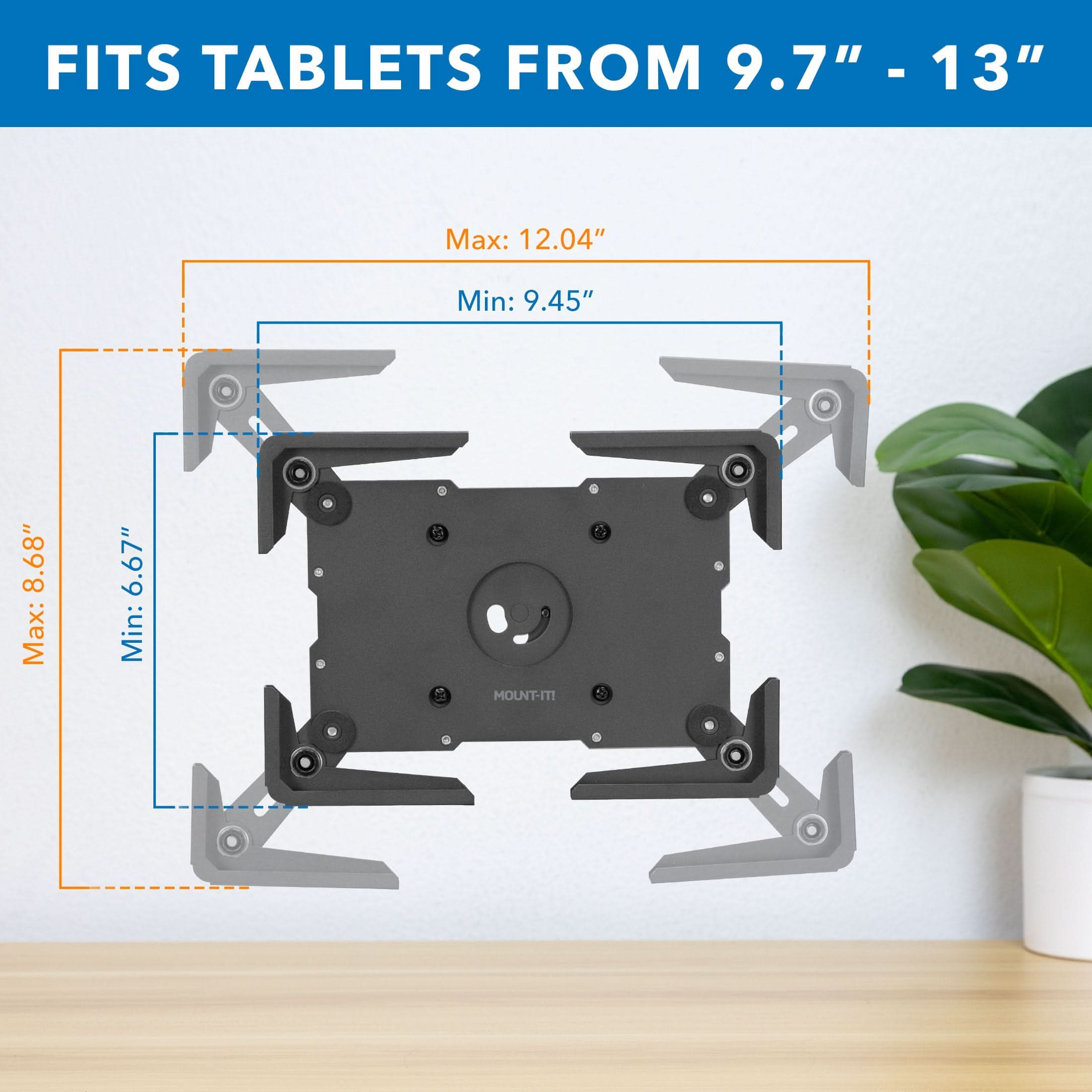 FITS TABLETS FROM 9.7" - 13"

Max: 12.04"
Min: 9.45"

Max: 8.68"
Min: 6.67"

MOUNT-IT 2