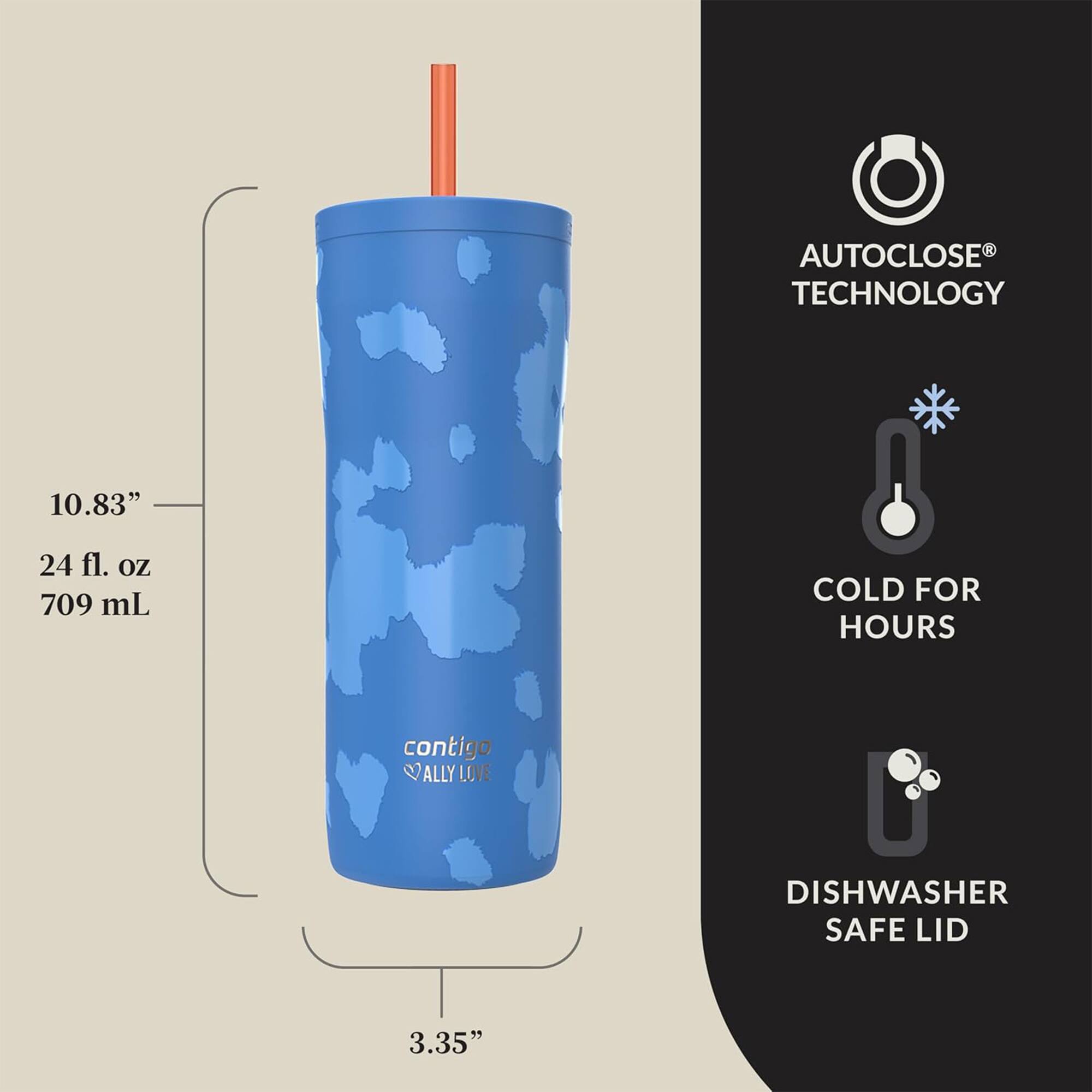 AUTOCLOSE TECHNOLOGY  
10.83"  
24 fl. oz 709 mL  
COLD FOR HOURS  
contigo ALLY LOVE  
DISHWASHER SAFE LID  
3.35"