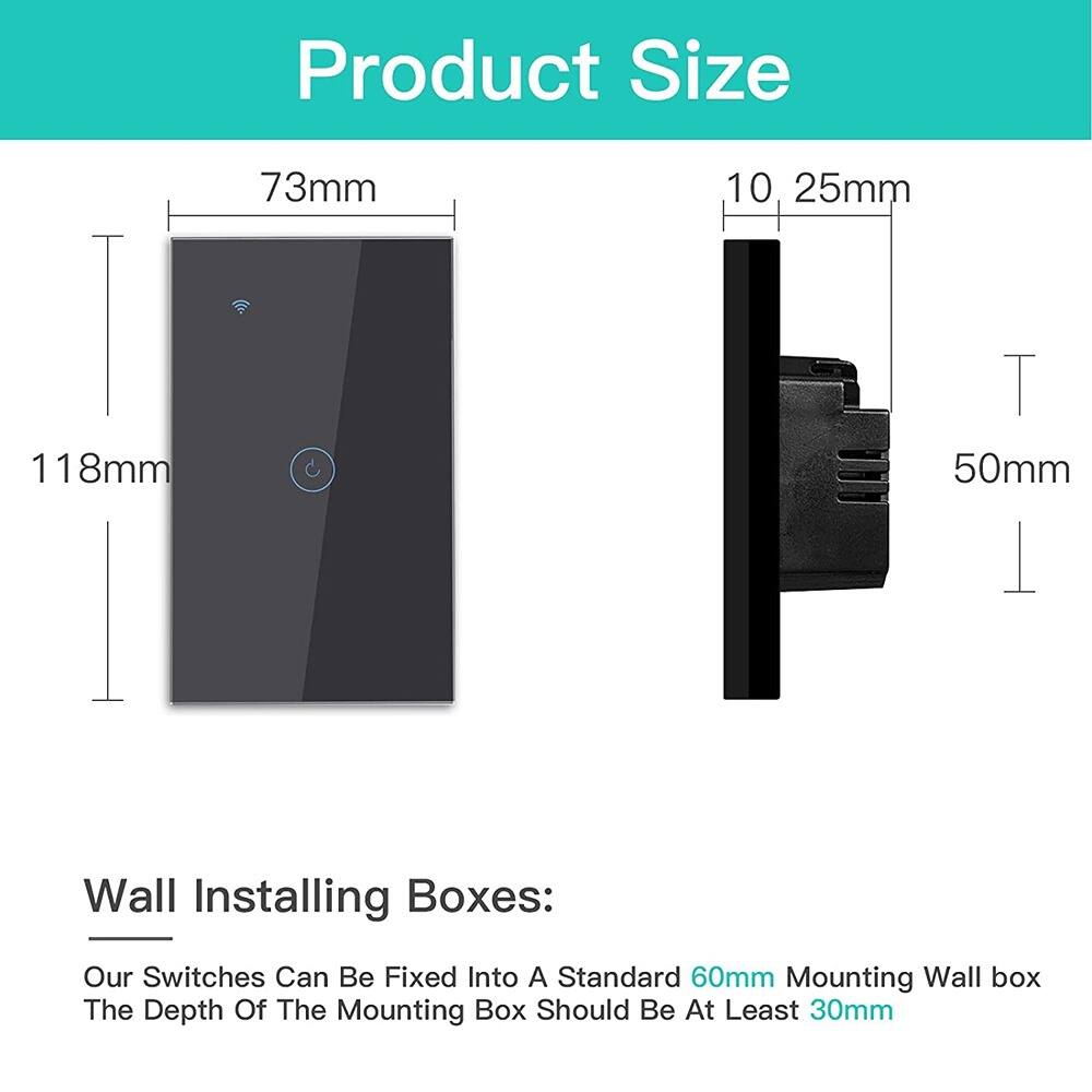 Product Size

- 73mm
- 118mm
- 10.25mm
- 50mm

Wall Installing Boxes:
Our Switches Can Be Fixed Into A Standard 60mm Mounting Wall Box. The Depth Of The Mounting Box Should Be At Least 30mm