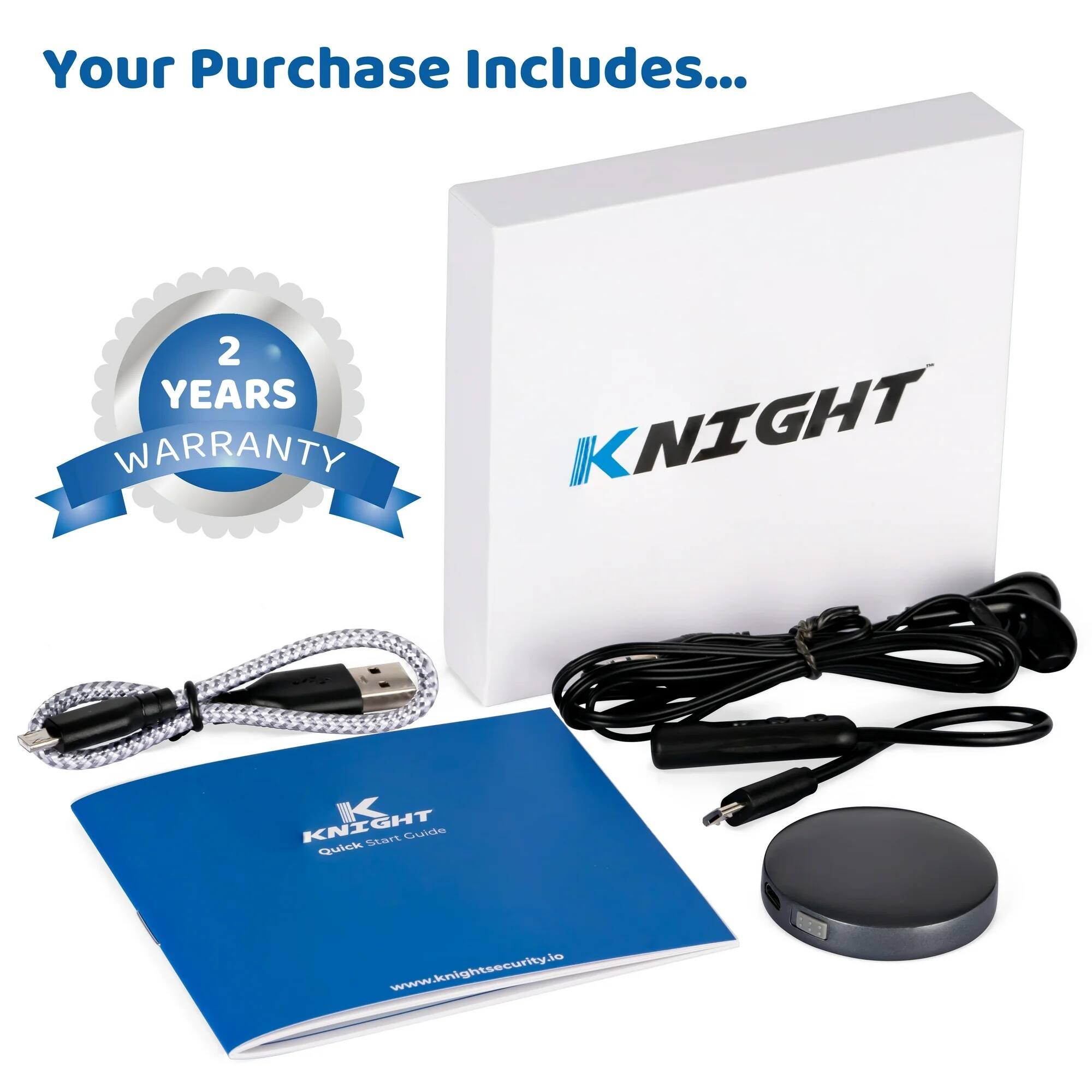 Your Purchase Includes...

2 YEARS WARRANTY

KNIGHT

Quick Start Guide

www.knightsecurity.io