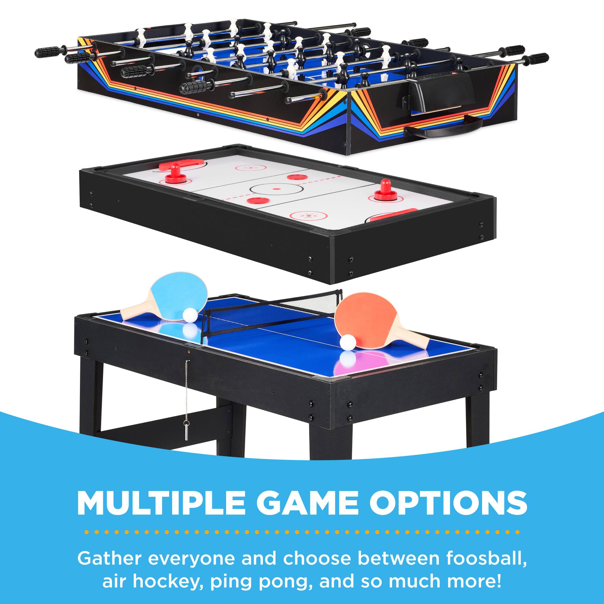 MULTIPLE GAME OPTIONS  
Gather everyone and choose between foosball, air hockey, ping pong, and so much more!