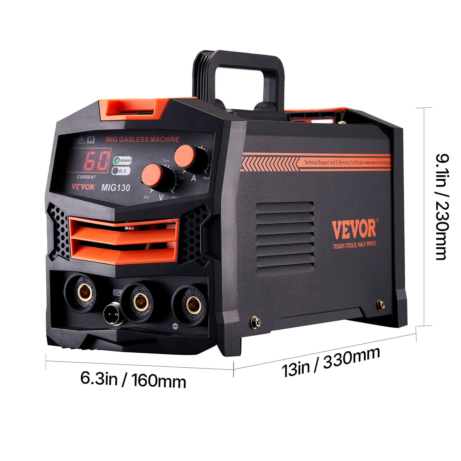 MIG GASLESS MACHINE  
60 PeAe Om C D.C A CURRENT MH A VEVOR MIG130 Mo V Me- % C Ma Tochnical Suppon 1 -forant Certficte TH noosp VEVOR' TOUGH TOOLS, HALF PRICE  
9.1in / 230mm  
6.3in / 160mm  
13in / 330mm