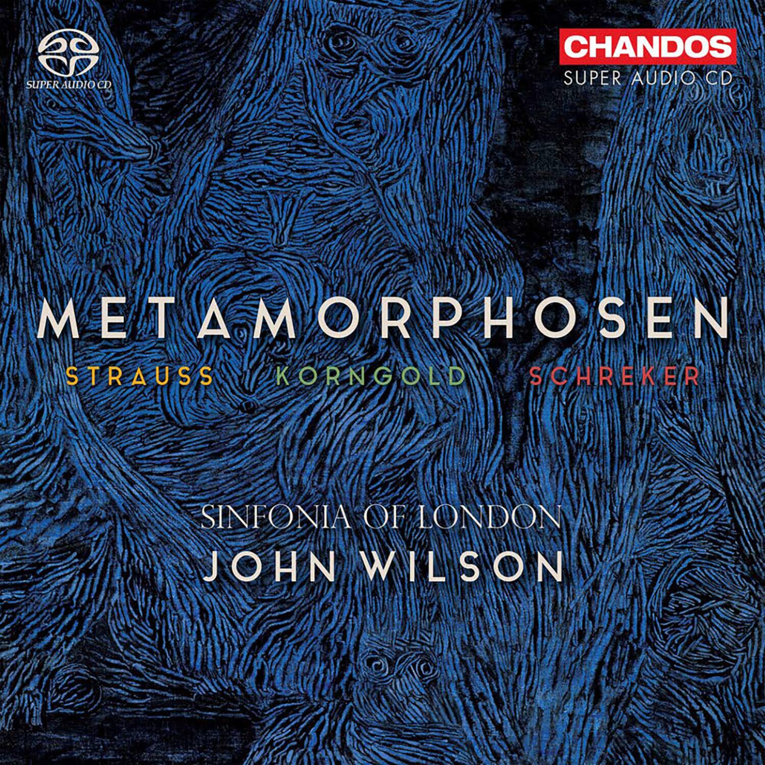 CHANDOS  
SUPER AUDIO CD  

METAMORPHOSEN  
STRAUSS  
KORNGOLD  
SCHREKER  

SINFONIA OF LONDON  
JOHN WILSON