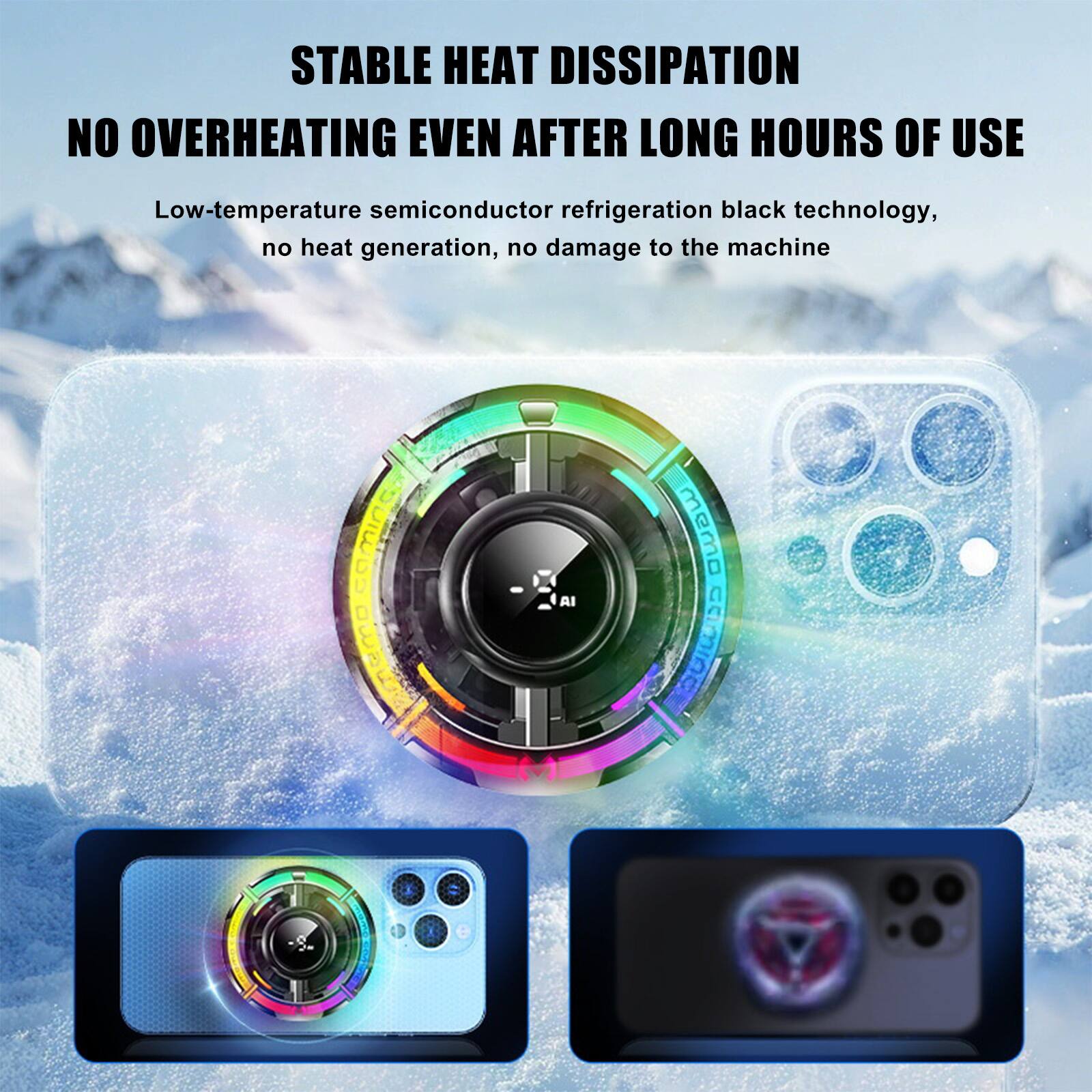 STABLE HEAT DISSIPATION  
NO OVERHEATING EVEN AFTER LONG HOURS OF USE  

Low-temperature semiconductor refrigeration black technology, no heat generation, no damage to the machine