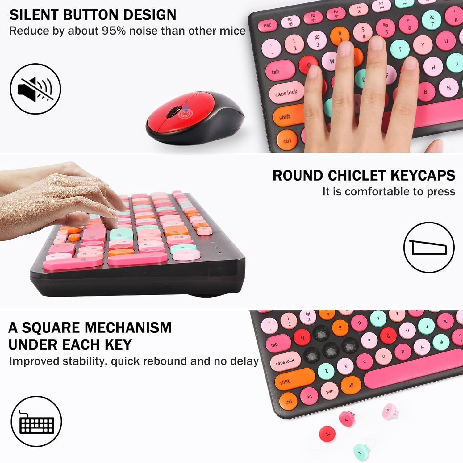 **SILENT BUTTON DESIGN**  
Reduce by about 95% noise than other mice

**ROUND CHICLET KEYCAPS**  
It is comfortable to press

**A SQUARE MECHANISM UNDER EACH KEY**  
Improved stability, quick rebound and no delay