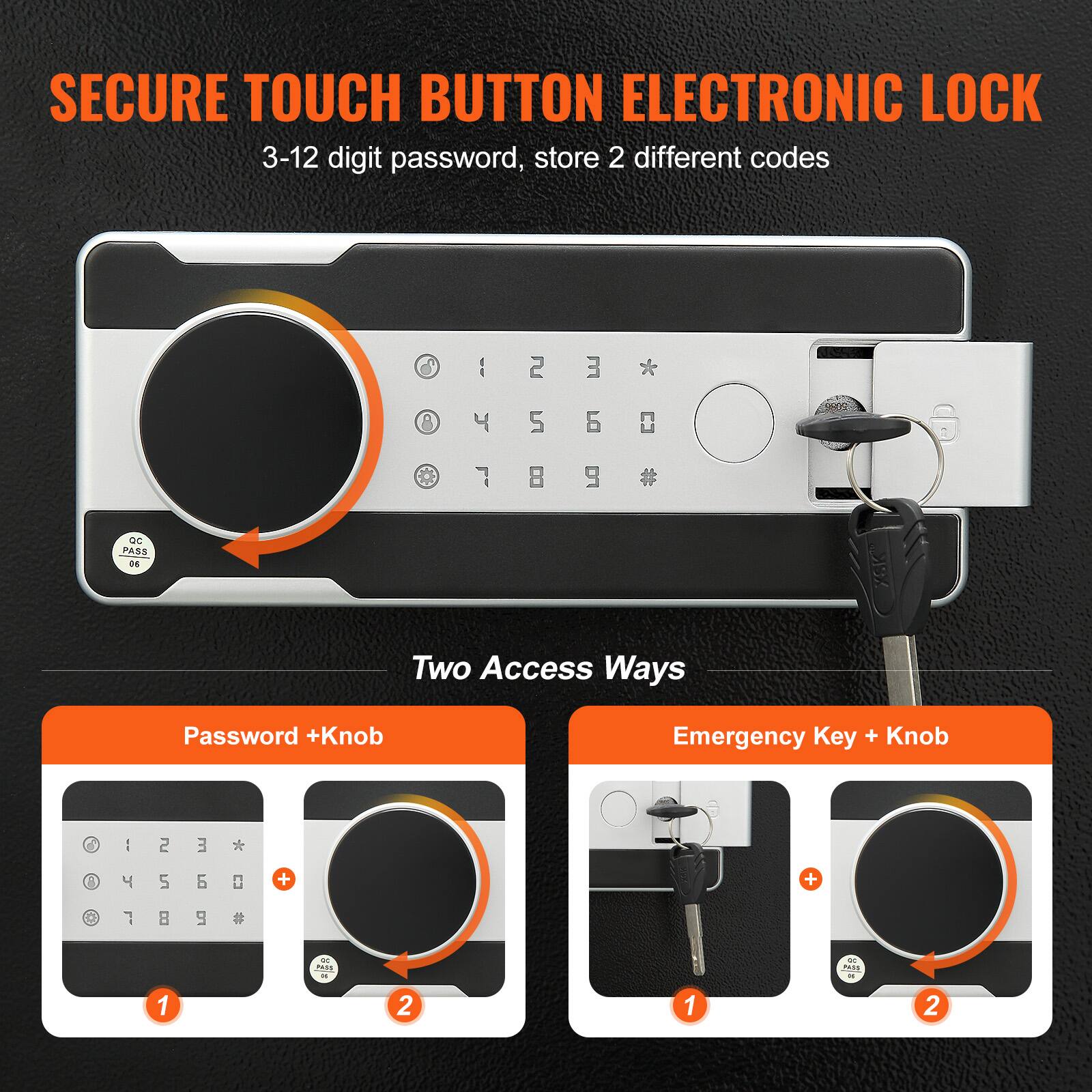 SECURE TOUCH BUTTON ELECTRONIC LOCK  
3-12 digit password, store 2 different codes  

Two Access Ways  
Password + Knob  
Emergency Key + Knob