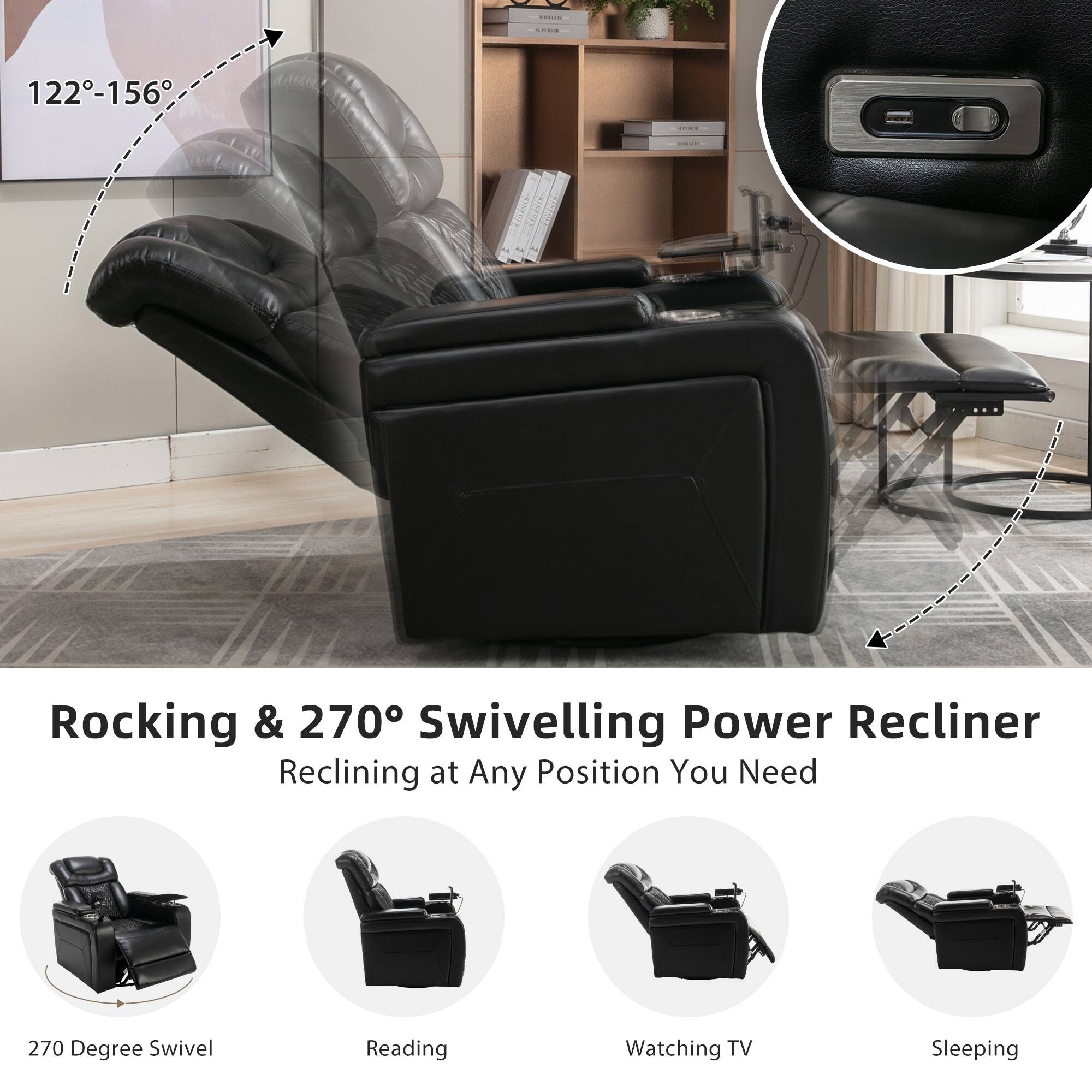Rocking & 270° Swivelling Power Recliner  
Reclining at Any Position You Need  

122°-156°  

270 Degree Swivel  
Reading  
Watching TV  
Sleeping