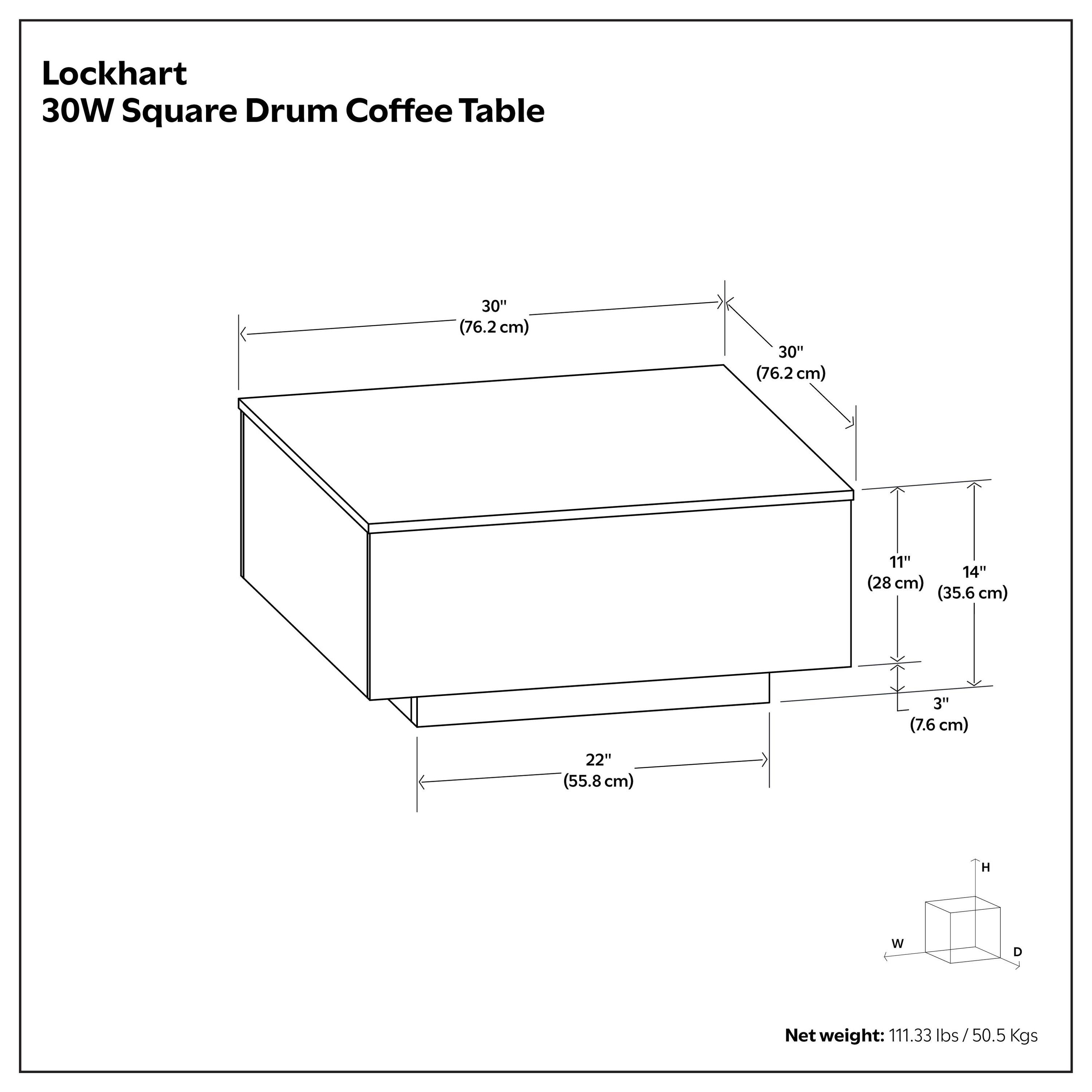 Lockhart 30W Square Drum Coffee Table  
30" (76.2 cm) x 30" (76.2 cm) x 11" (28 cm) x 14" (35.6 cm) x 3" (7.6 cm) x 22" (55.8 cm)  
Net weight: 111.33 lbs / 50.5 Kgs