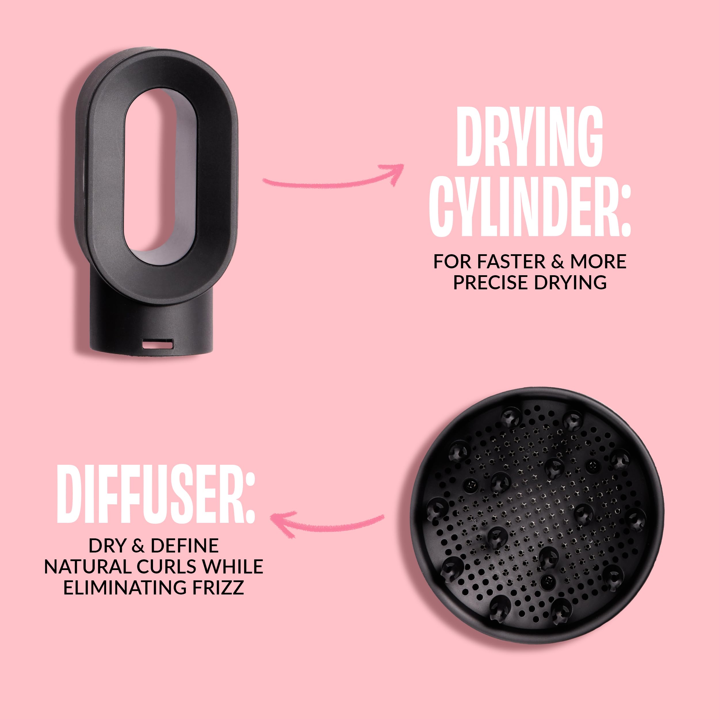 **DIFFUSER:**  
DRY & DEFINE NATURAL CURLS WHILE ELIMINATING FRIZZ  

**DRYING CYLINDER:**  
FOR FASTER & MORE PRECISE DRYING