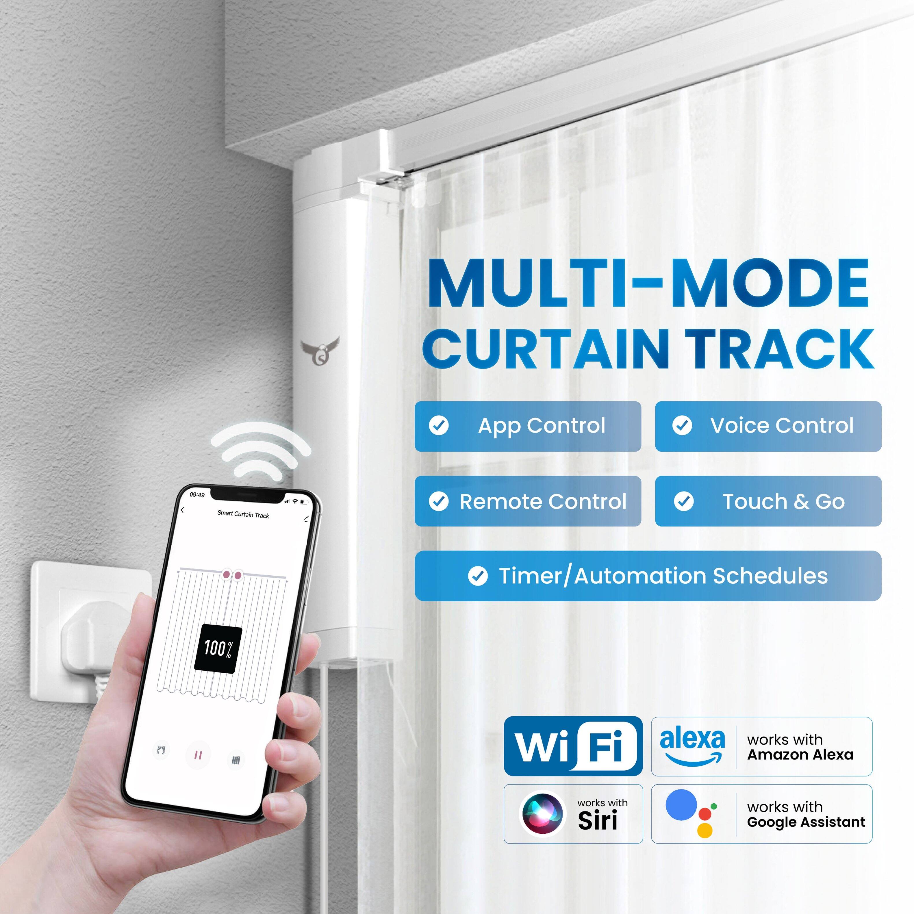 MULTI-MODE CURTAIN TRACK

- App Control
- Voice Control
- Remote Control
- Touch & Go
- Timer/Automation Schedules

Wi-Fi
- Works with Amazon Alexa
- Works with Siri
- Works with Google Assistant