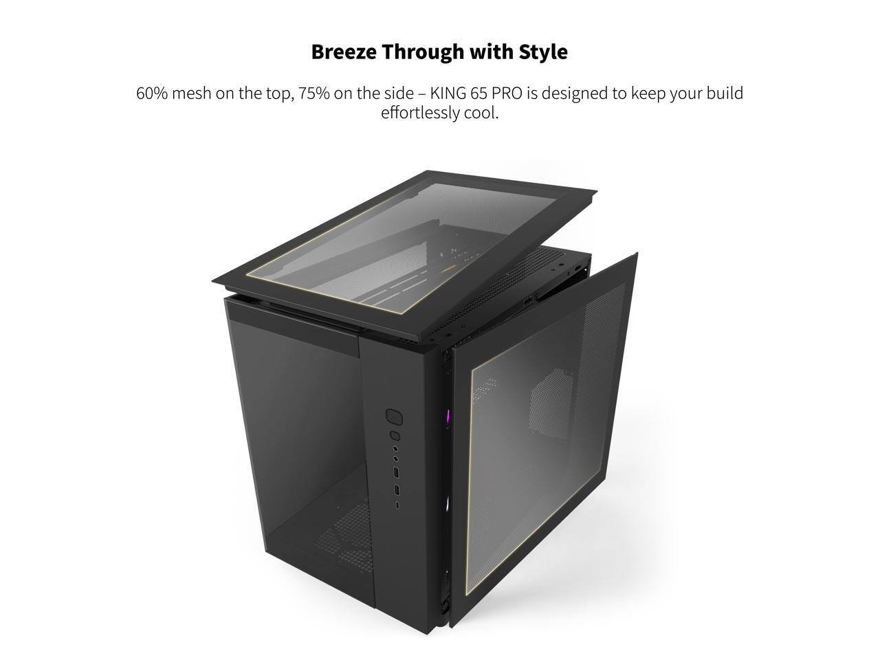 Breeze Through with Style

60% mesh on the top, 75% on the side - KING 65 PRO is designed to keep your build effortlessly cool.