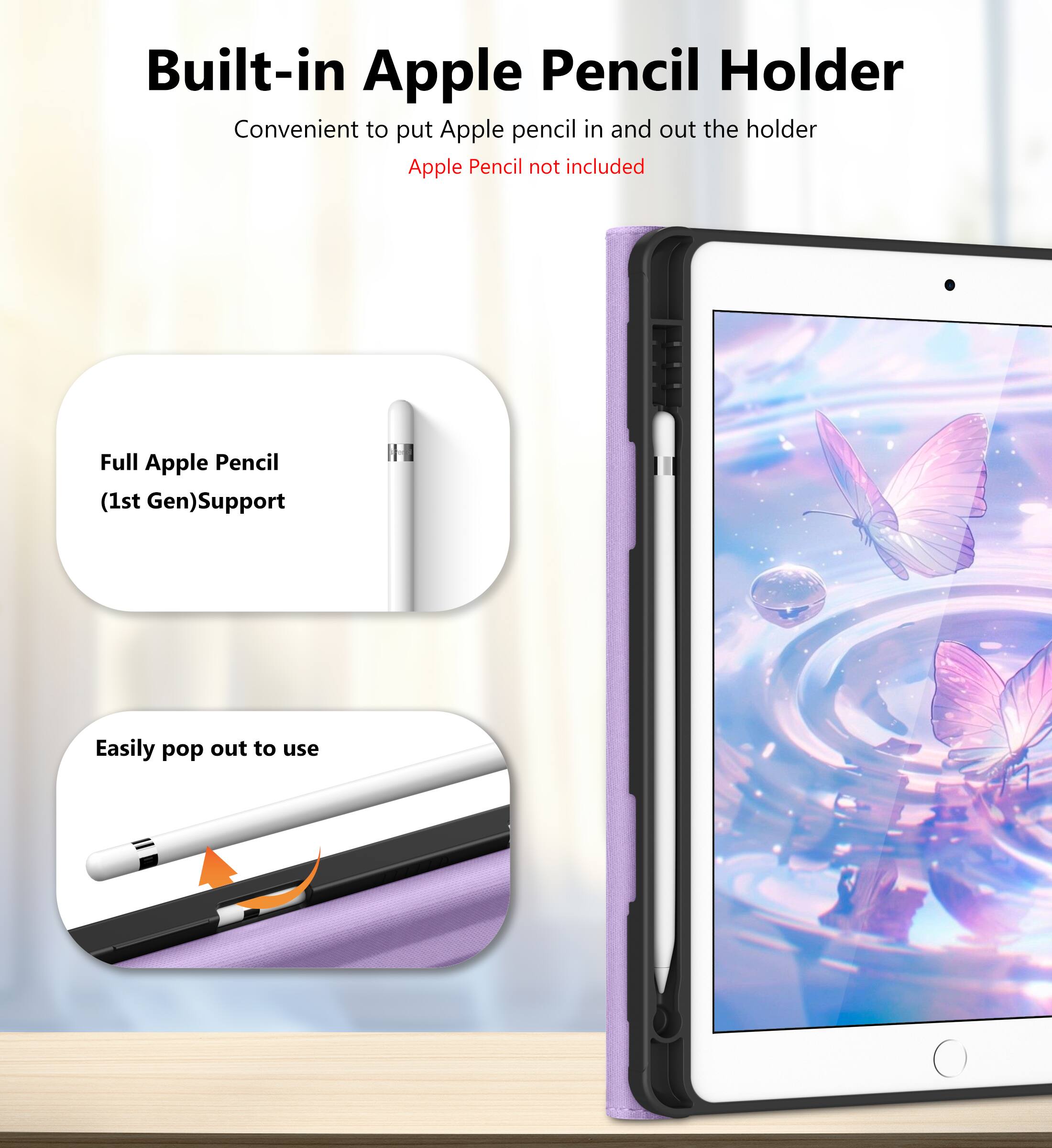 Built-in Apple Pencil Holder  
Convenient to put Apple pencil in and out the holder  
Apple Pencil not included  

Full Apple Pencil (1st Gen) Support  

Easily pop out to use