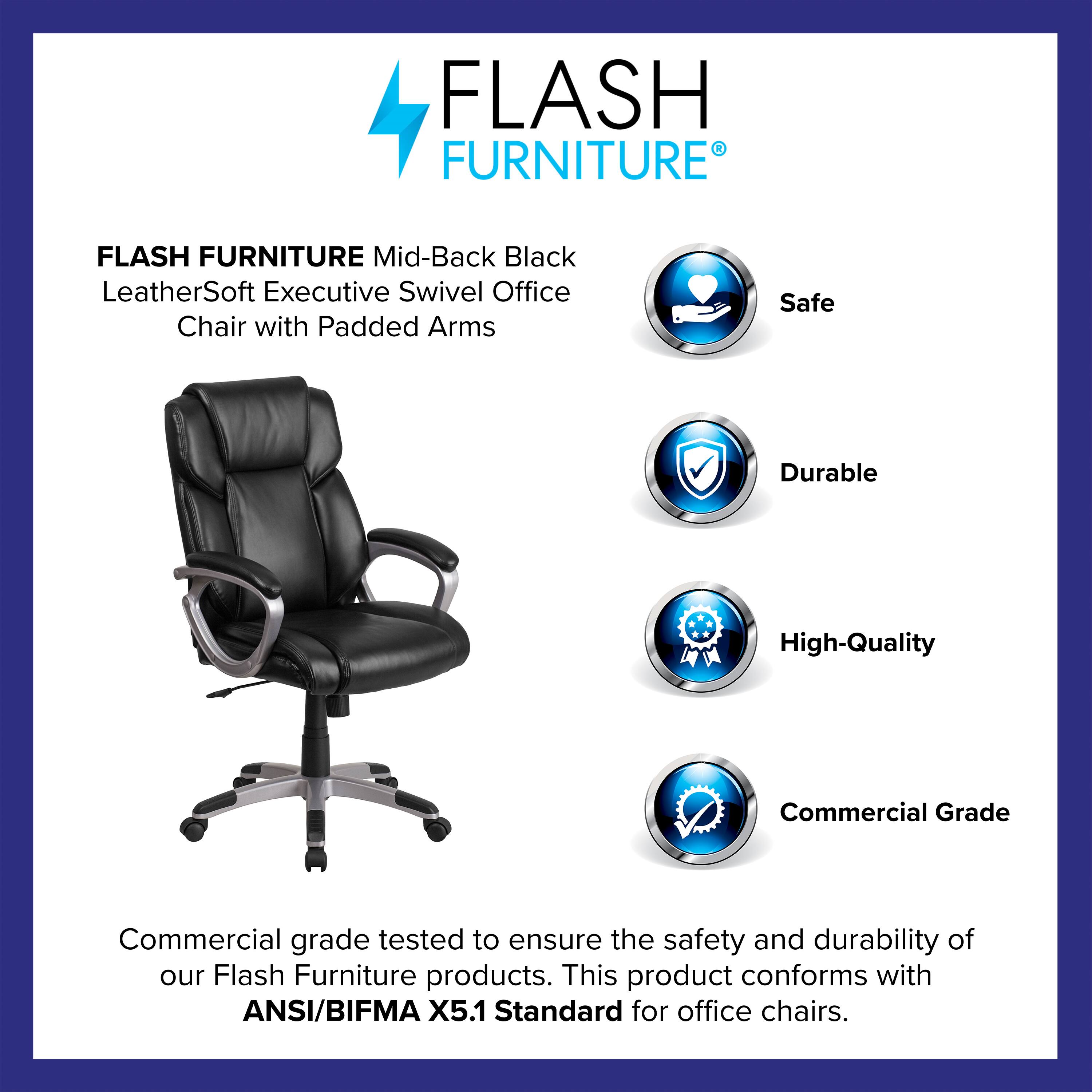 FLASH FURNITURE Mid-Back Black LeatherSoft Executive Swivel Office Chair with Padded Arms

Safe  
Durable  
High-Quality  
Commercial Grade

Commercial grade tested to ensure the safety and durability of our Flash Furniture products. This product conforms with ANSI/BIFMA X5.1 Standard for office chairs.