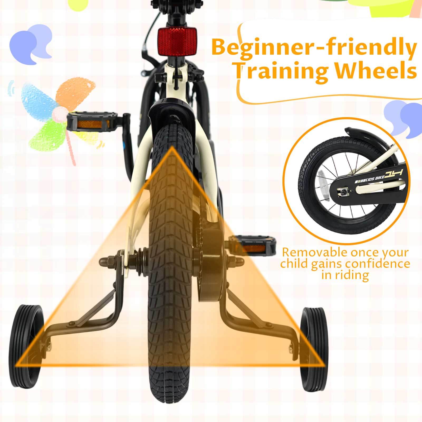 Beginner-friendly Training Wheels

Removable once your child gains confidence in riding