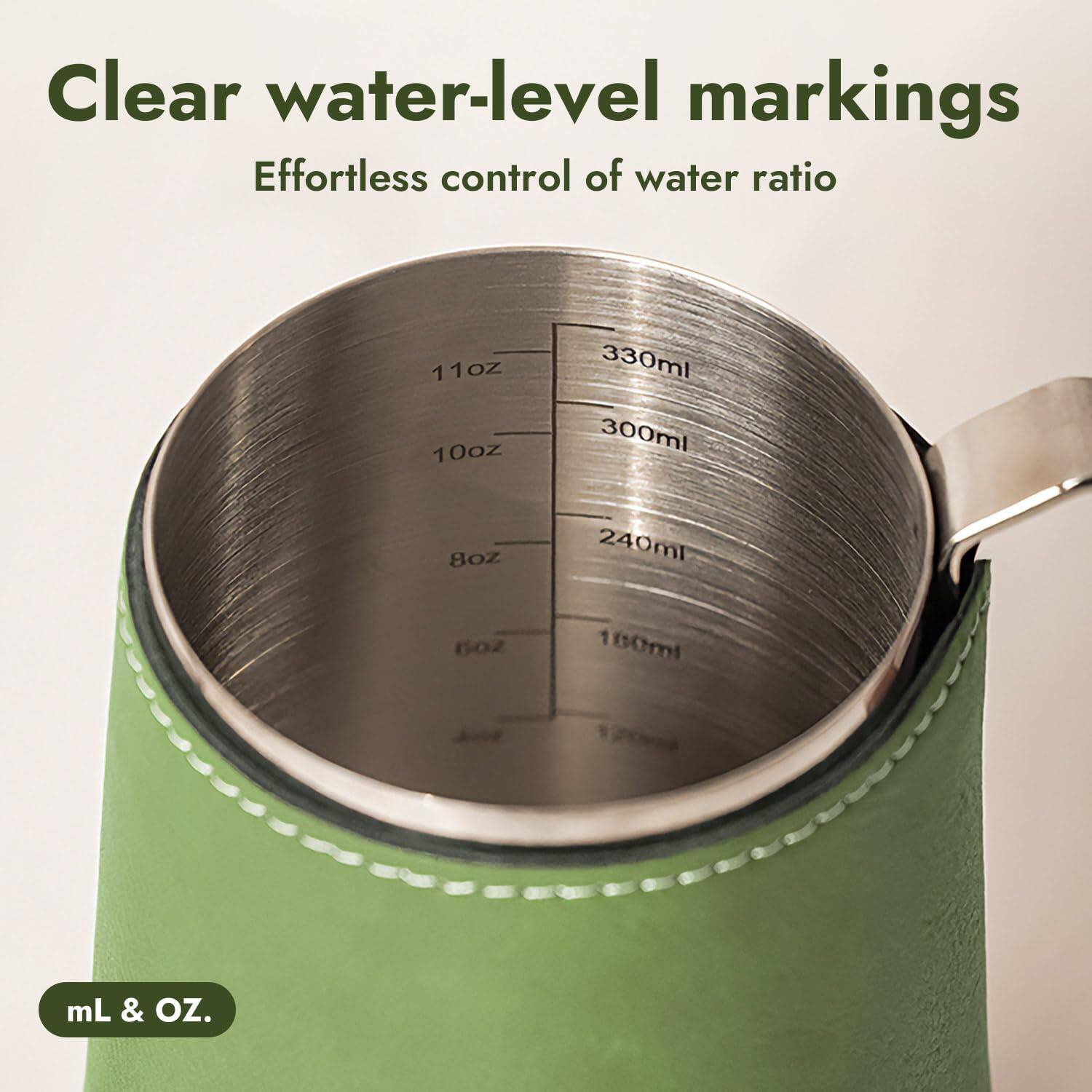 Clear water-level markings  
Effortless control of water ratio  

11oz 330ml  
10oz 300ml  
8oz 240ml  
6oz 180ml  

mL & OZ.