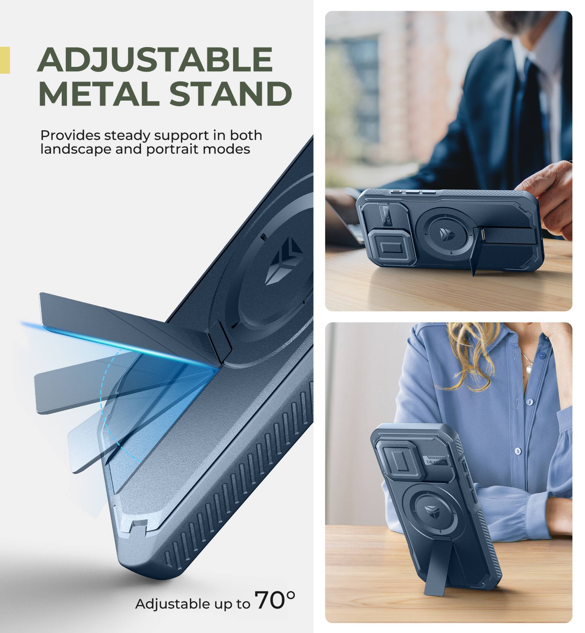 ADJUSTABLE METAL STAND
Provides steady support in both landscape and portrait modes
Adjustable up to 70°