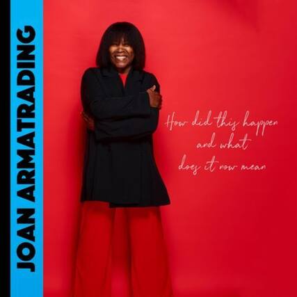 JOAN ARMTRADING
How did this happen and what does it now mean