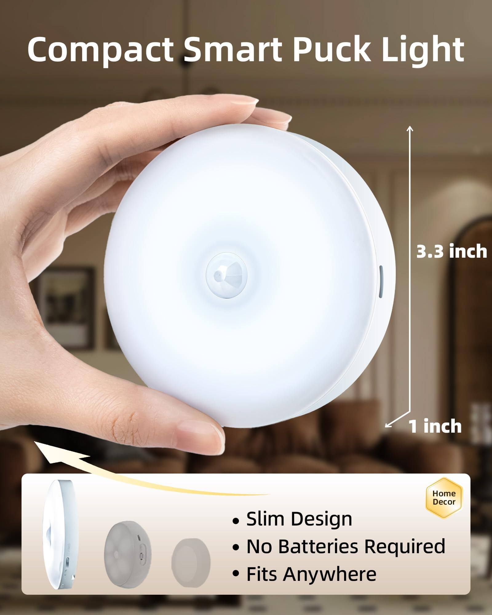 Compact Smart Puck Light

- Slim Design
- No Batteries Required
- Fits Anywhere

3.3 inch

1 inch