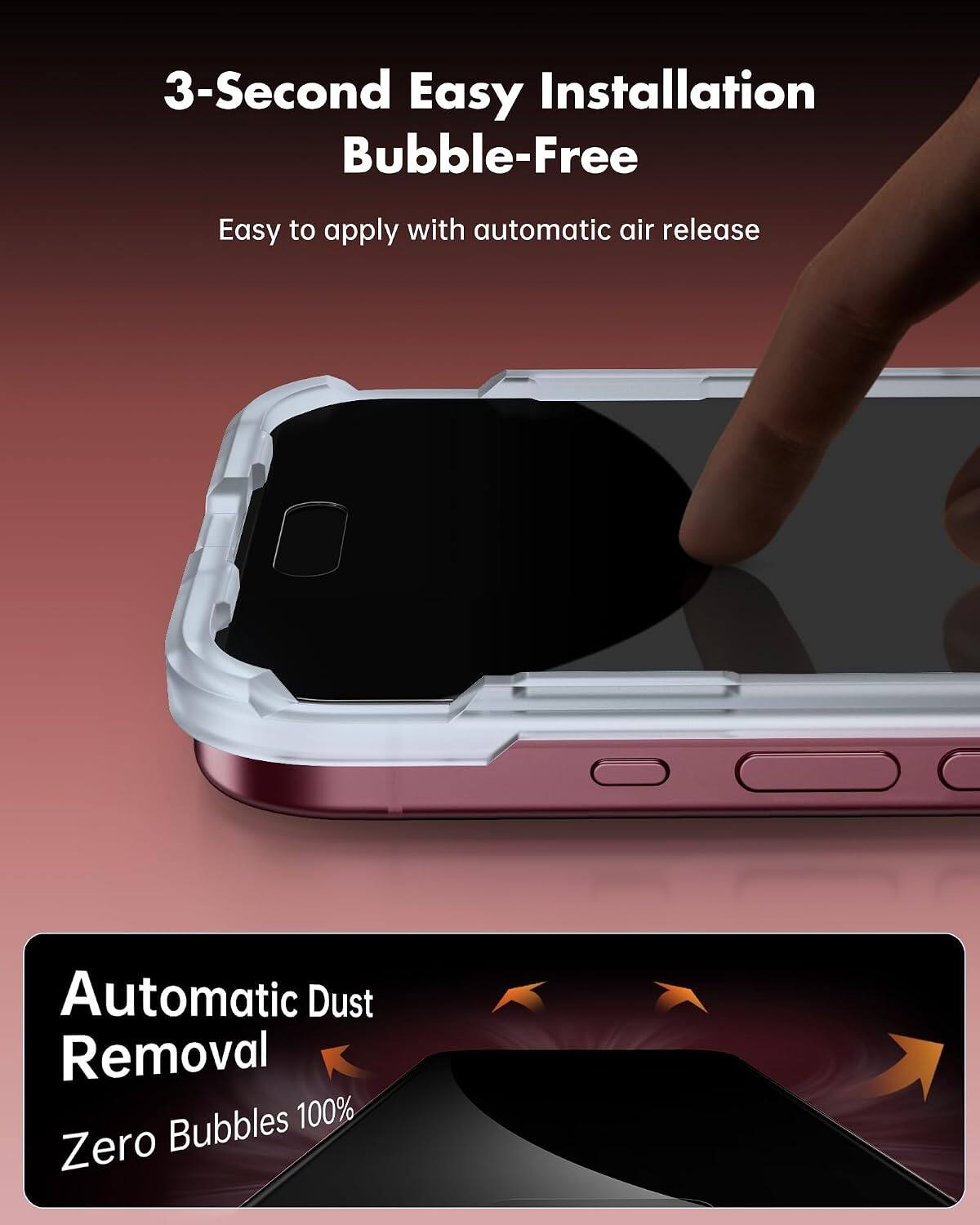 3-Second Easy Installation Bubble-Free  
Easy to apply with automatic air release  
Automatic Dust Removal  
Zero Bubbles 100%