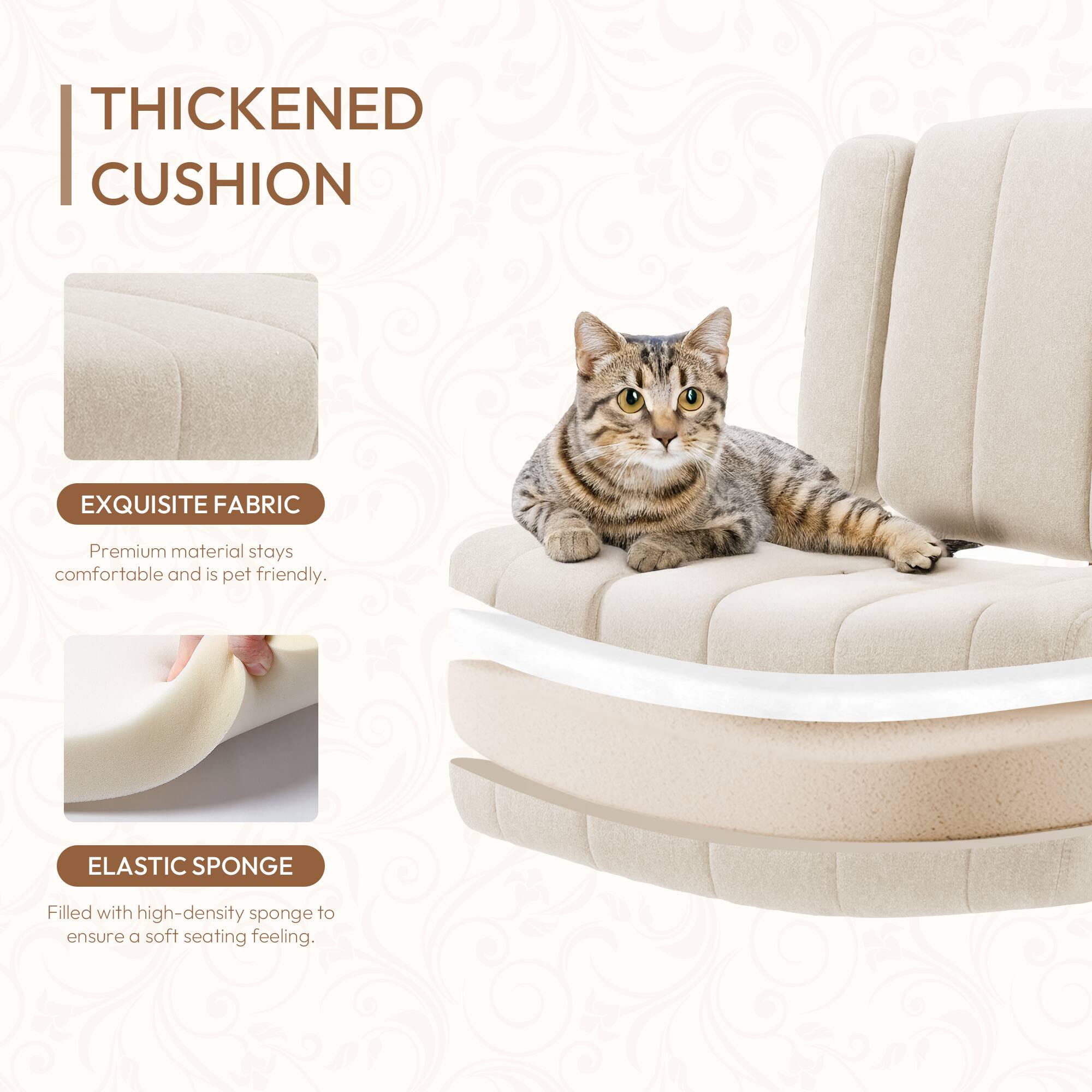 **THICKENED CUSHION**

**EXQUISITE FABRIC**  
Premium material stays comfortable and is pet friendly.

**ELASTIC SPONGE**  
Filled with high-density sponge to ensure a soft seating feeling.