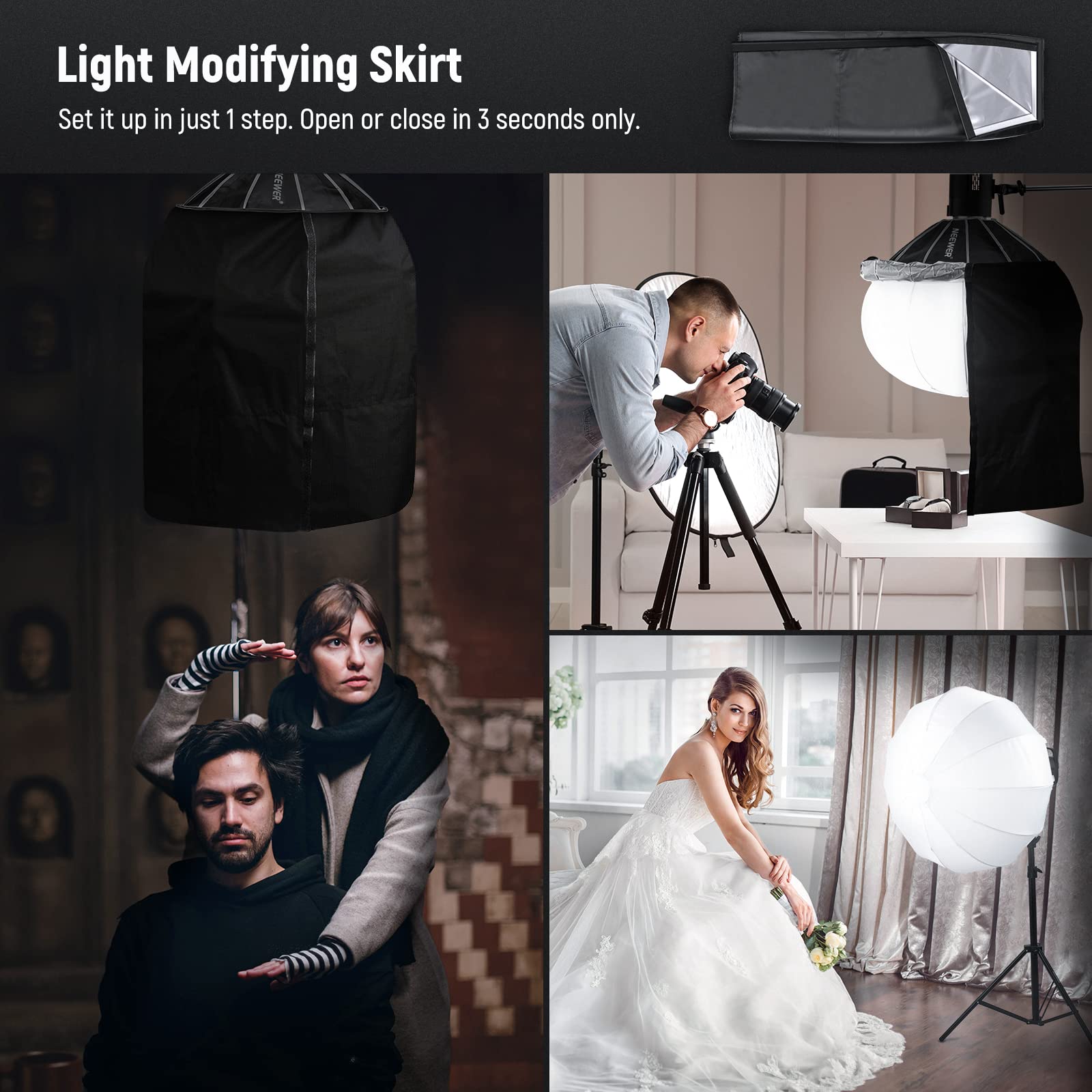 Light Modifying Skirt  
Set it up in just 1 step. Open or close in 3 seconds only.