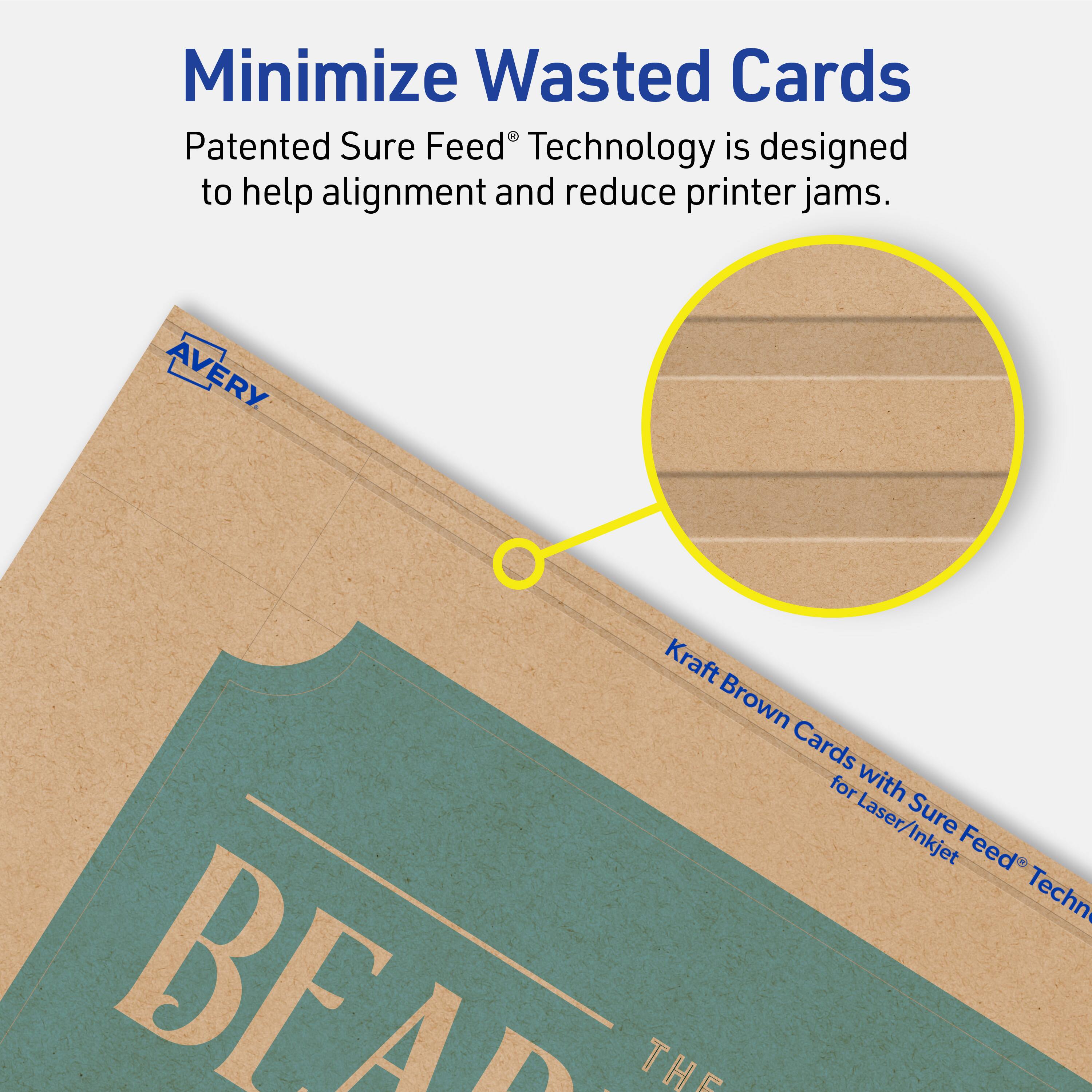 Minimize Wasted Cards

Patented Sure Feed® Technology is designed to help alignment and reduce printer jams.

AVERY Kraft Brown Cards for Laser/Inkjet Sure Feed® Technology