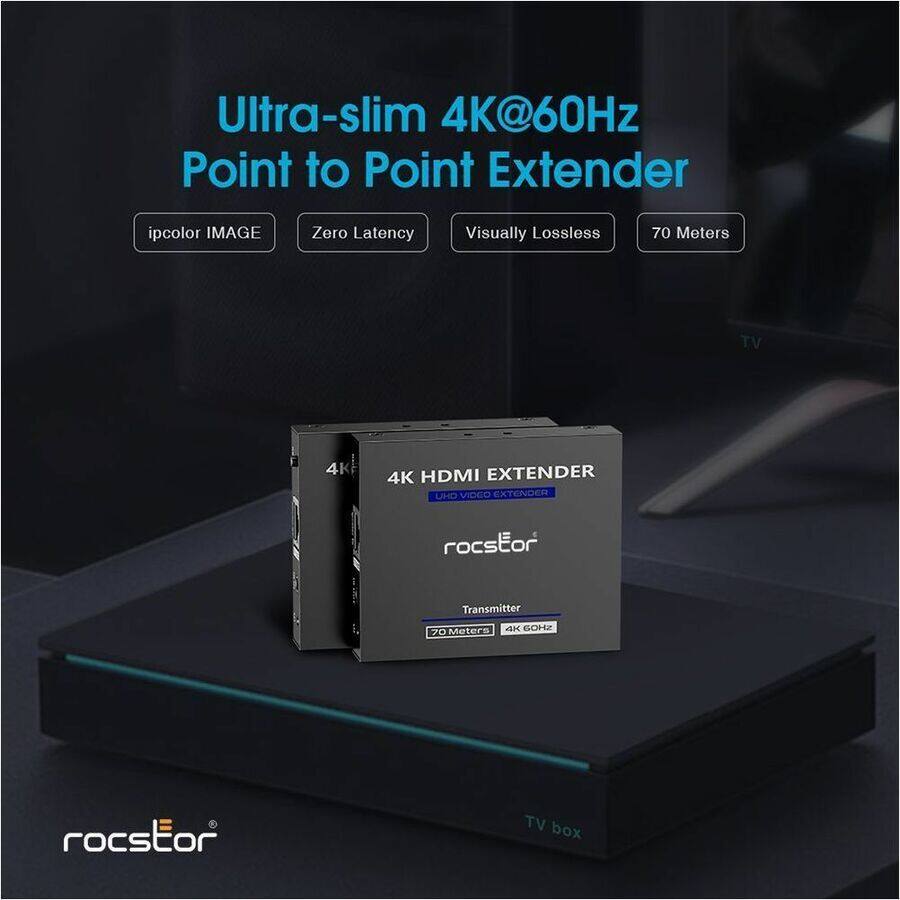 Ultra-slim 4K@60Hz Point to Point Extender  
ipcolor IMAGE  
Zero Latency  
Visually Lossless  
70 Meters  

4K HDMI EXTENDER  
rocstor  
Transmitter  
70 Meters  
4K 60Hz  

TV box