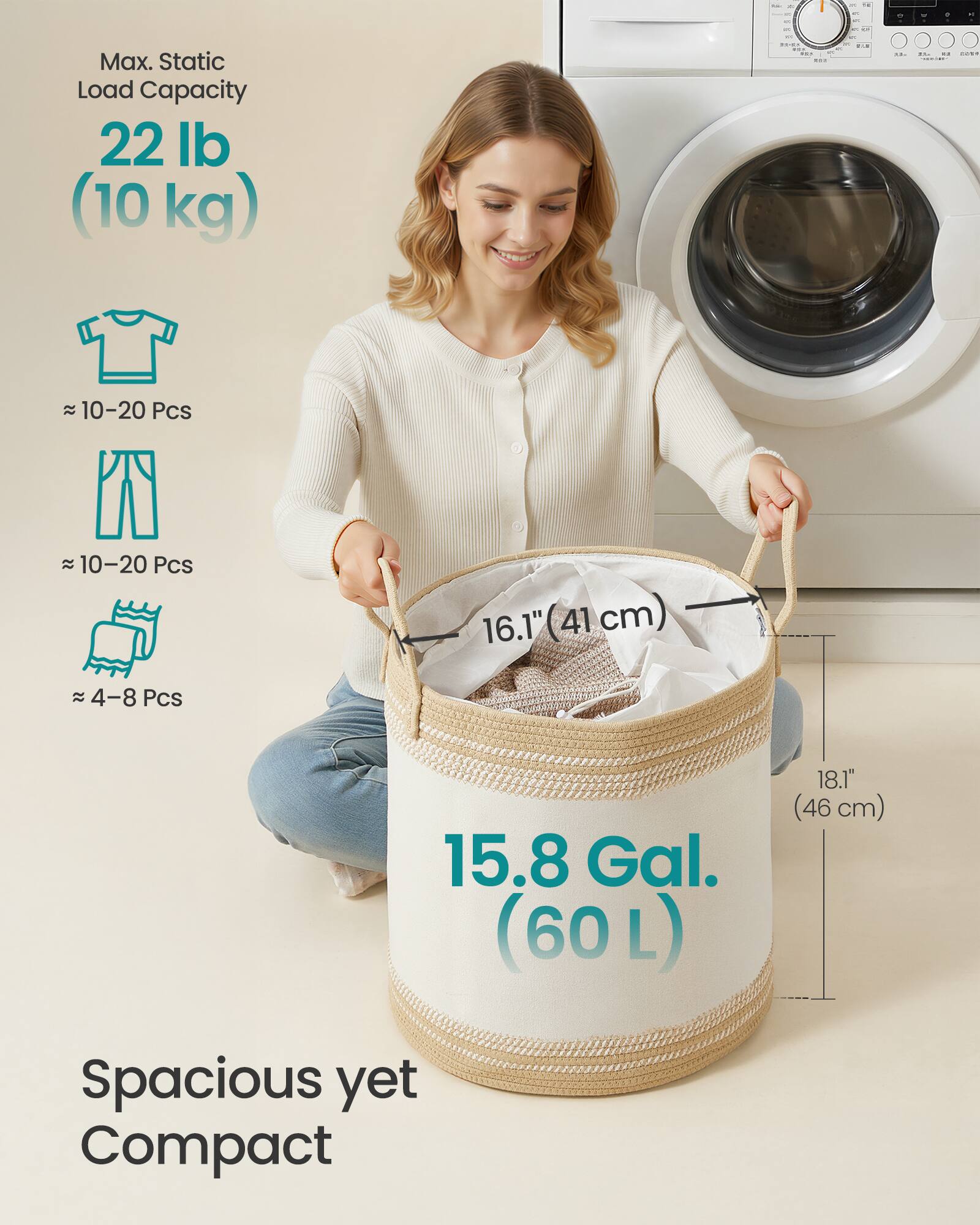 Max. Static Load Capacity 22 lb (10 kg)

- - -

E 140 .. an in 21 
+ 000g
- the
of ..
at 
 10-20 Pcs
10-20 Pcs 4-8 Pcs
16.1"(41 cm)
15.8 Gal. (60L)
18.1" (46 cm)
Spacious yet Compact
