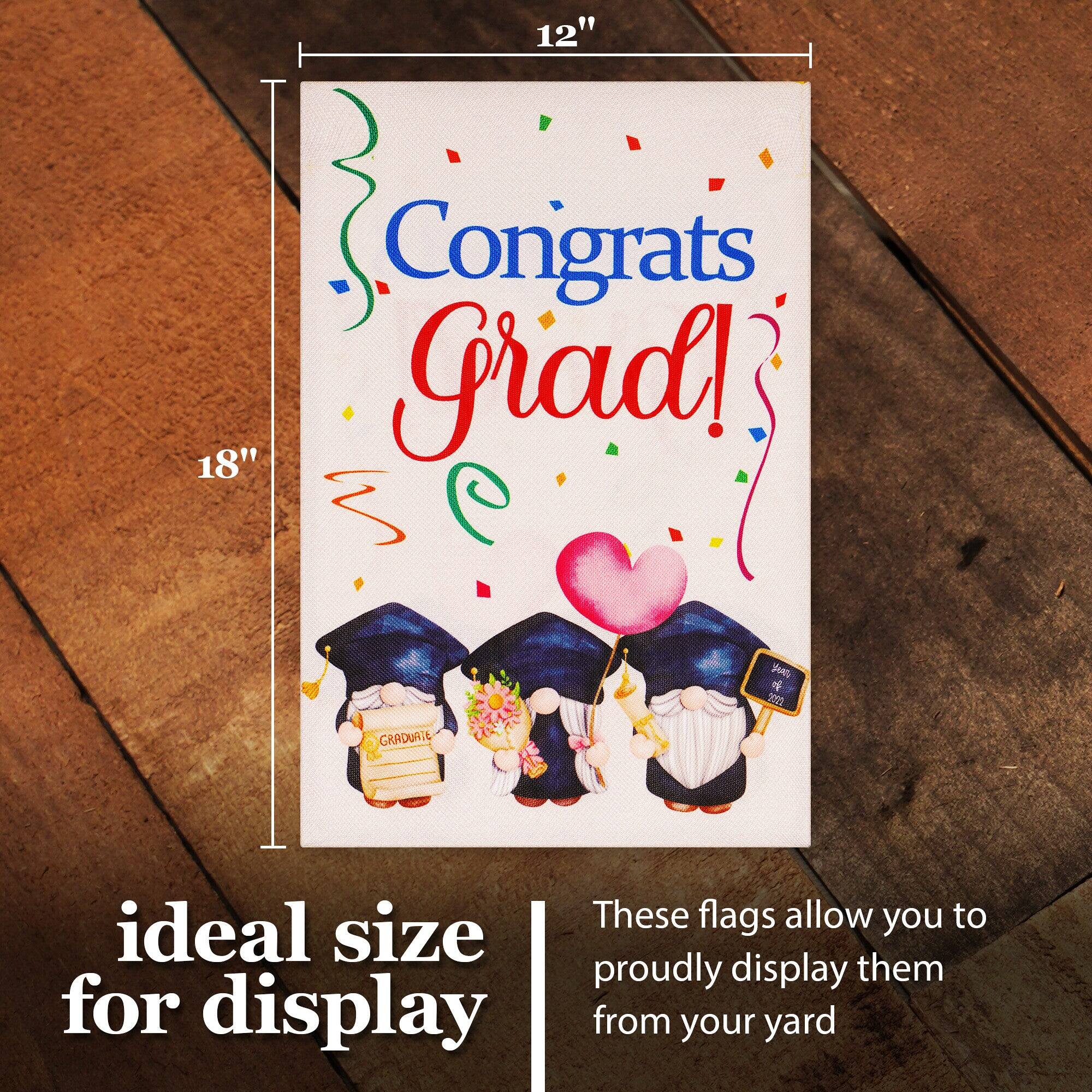 12" Congrats Grad! 18" 9" Sa o y GRADUATE

ideal size for display

These flags allow you to proudly display them from your yard