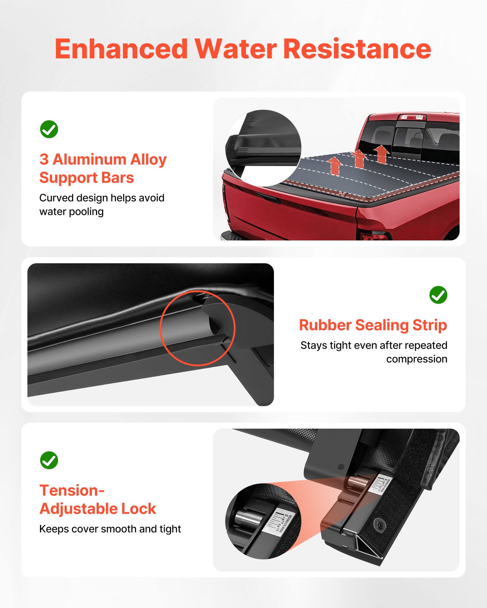 Enhanced Water Resistance

- 3 Aluminum Alloy Support Bars
  - Curved design helps avoid water pooling

- Rubber Sealing Strip
  - Stays tight even after repeated compression

- Tension-Adjustable Lock
  - Keeps cover smooth and tight