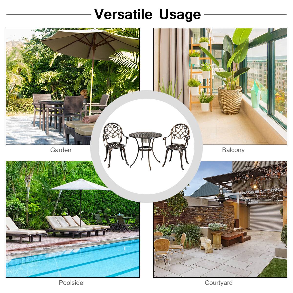 Versatile Usage
Garden
Balcony
Poolside
Courtyard