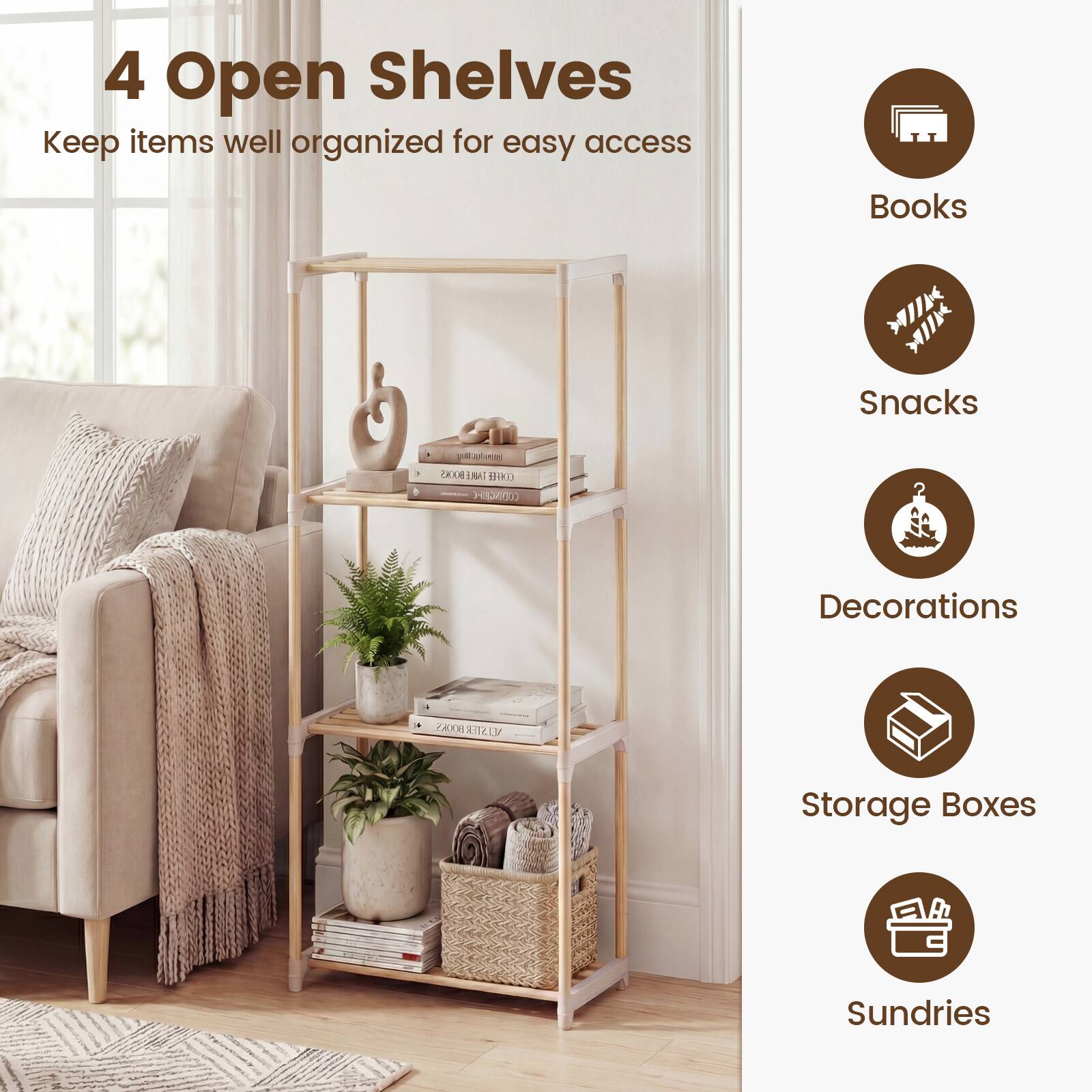 4 Open Shelves  
Keep items well organized for easy access  

- Books  
- Snacks  
- Decorations  
- Storage Boxes  
- Sundries